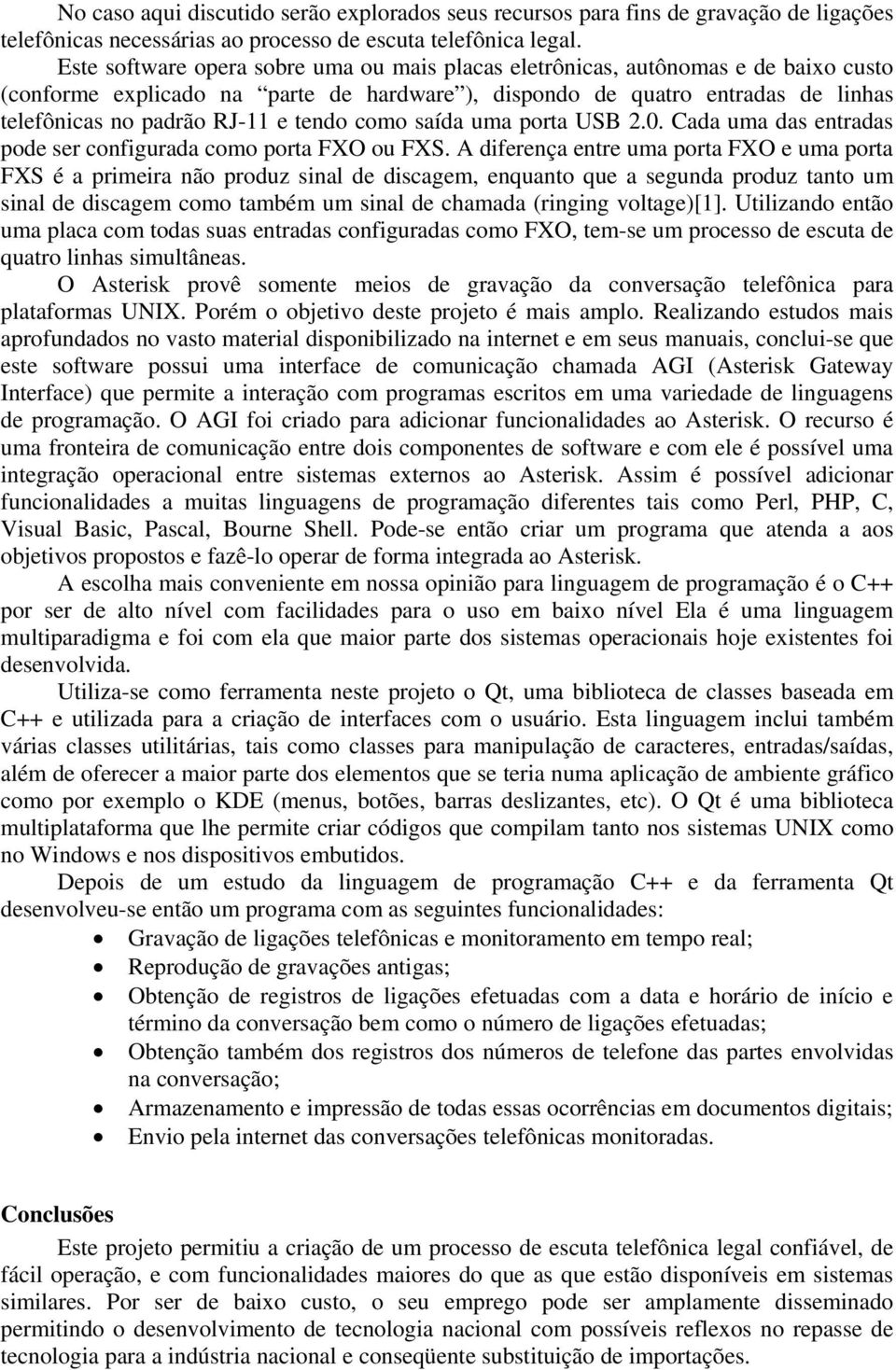 tendo como saída uma porta USB 2.0. Cada uma das entradas pode ser configurada como porta FXO ou FXS.