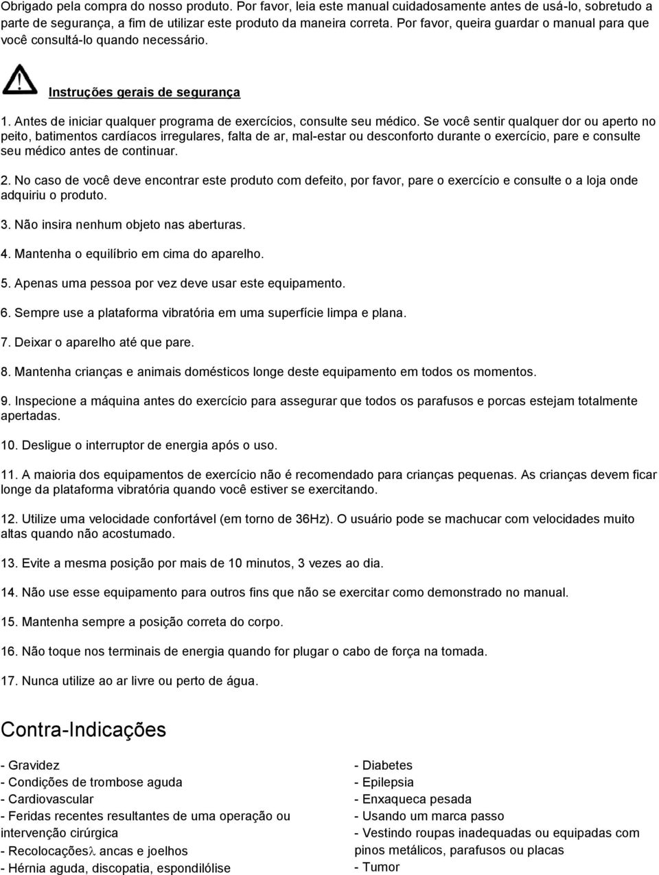 Se você sentir qualquer dor ou aperto no peito, batimentos cardíacos irregulares, falta de ar, mal-estar ou desconforto durante o exercício, pare e consulte seu médico antes de continuar. 2.