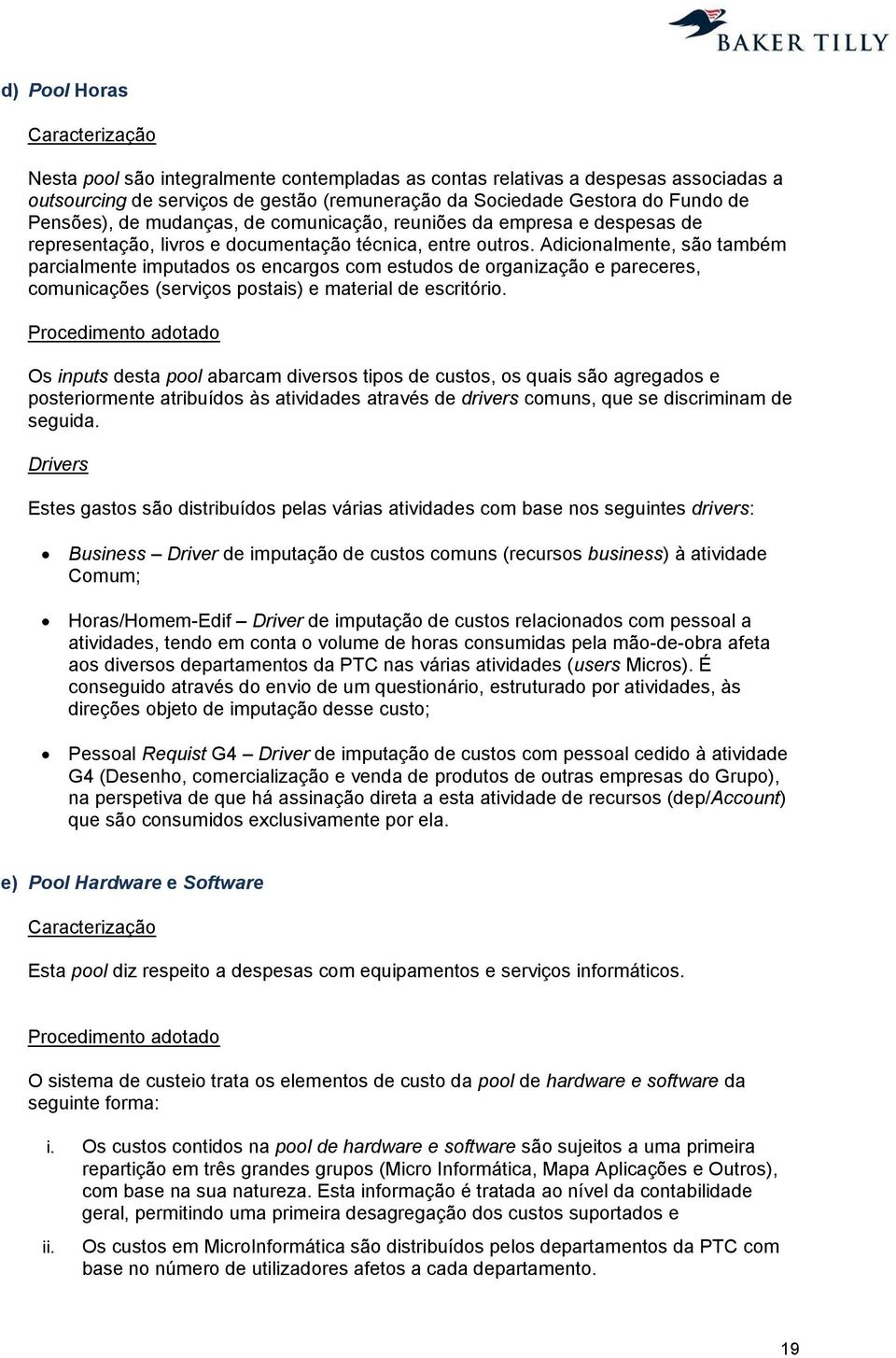 Adicionalmente, são também parcialmente imputados os encargos com estudos de organização e pareceres, comunicações (serviços postais) e material de escritório.