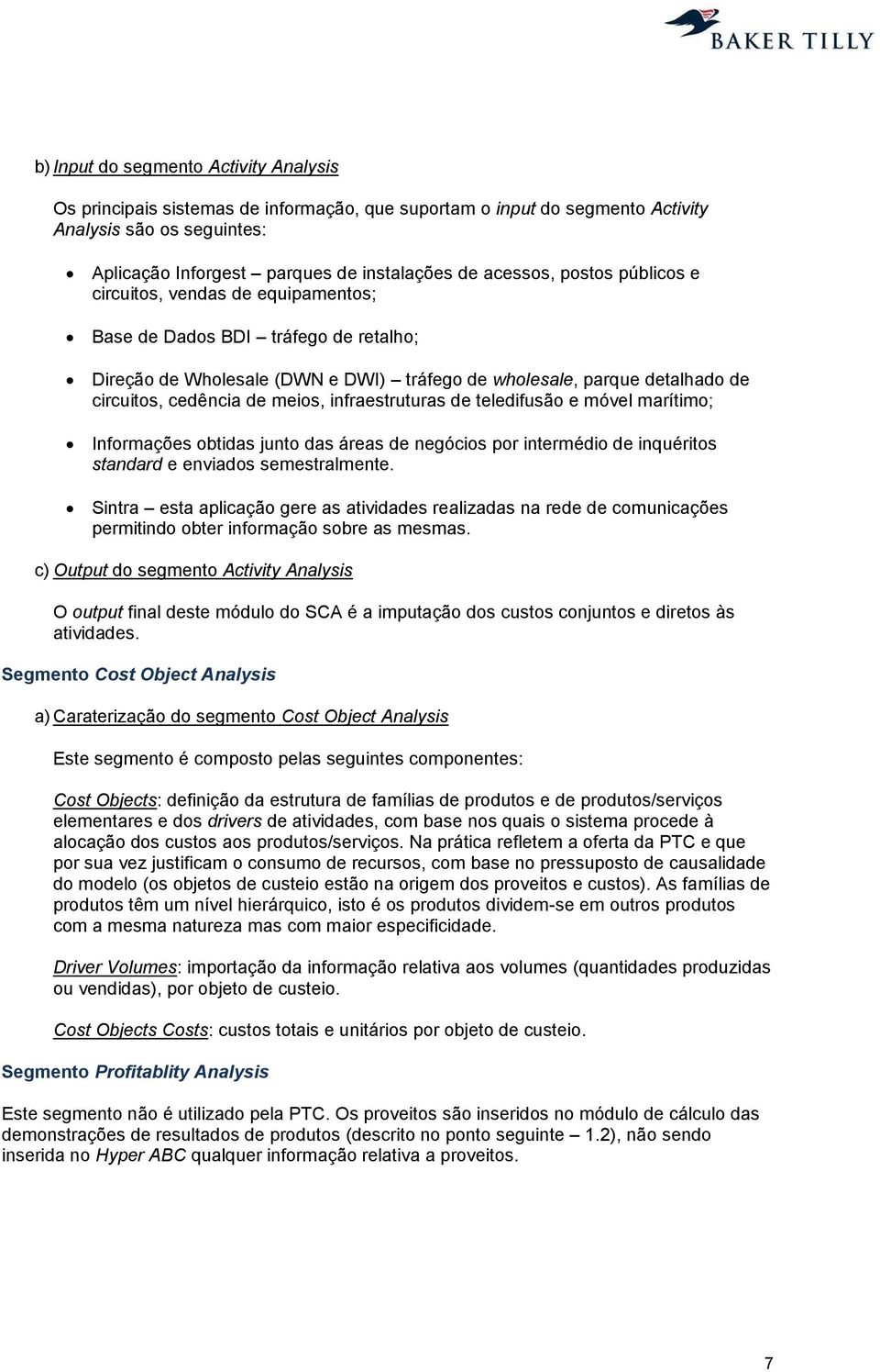 meios, infraestruturas de teledifusão e móvel marítimo; Informações obtidas junto das áreas de negócios por intermédio de inquéritos standard e enviados semestralmente.