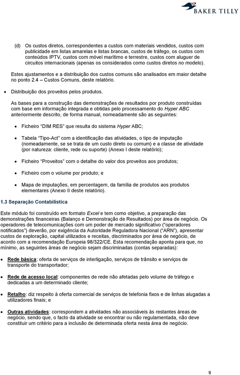 Estes ajustamentos e a distribuição dos custos comuns são analisados em maior detalhe no ponto 2.4 Custos Comuns, deste relatório. Distribuição dos proveitos pelos produtos.