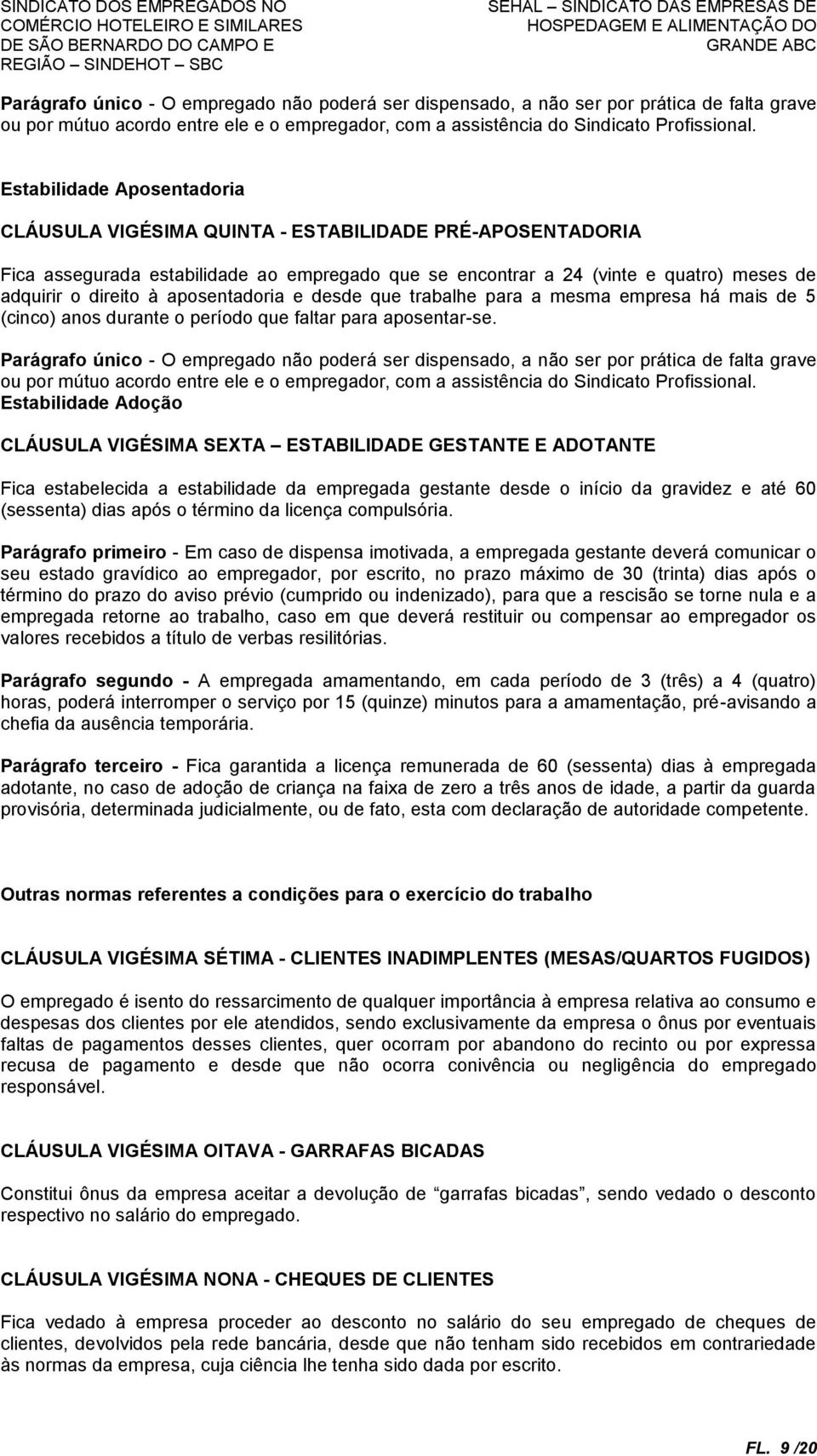 aposentadoria e desde que trabalhe para a mesma empresa há mais de 5 (cinco) anos durante o período que faltar para aposentar-se.