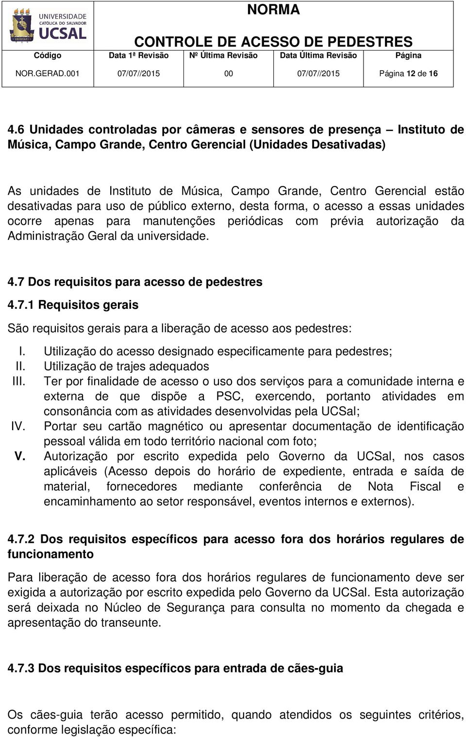 estão desativadas para uso de público externo, desta forma, o acesso a essas unidades ocorre apenas para manutenções periódicas com prévia autorização da Administração Geral da universidade. 4.