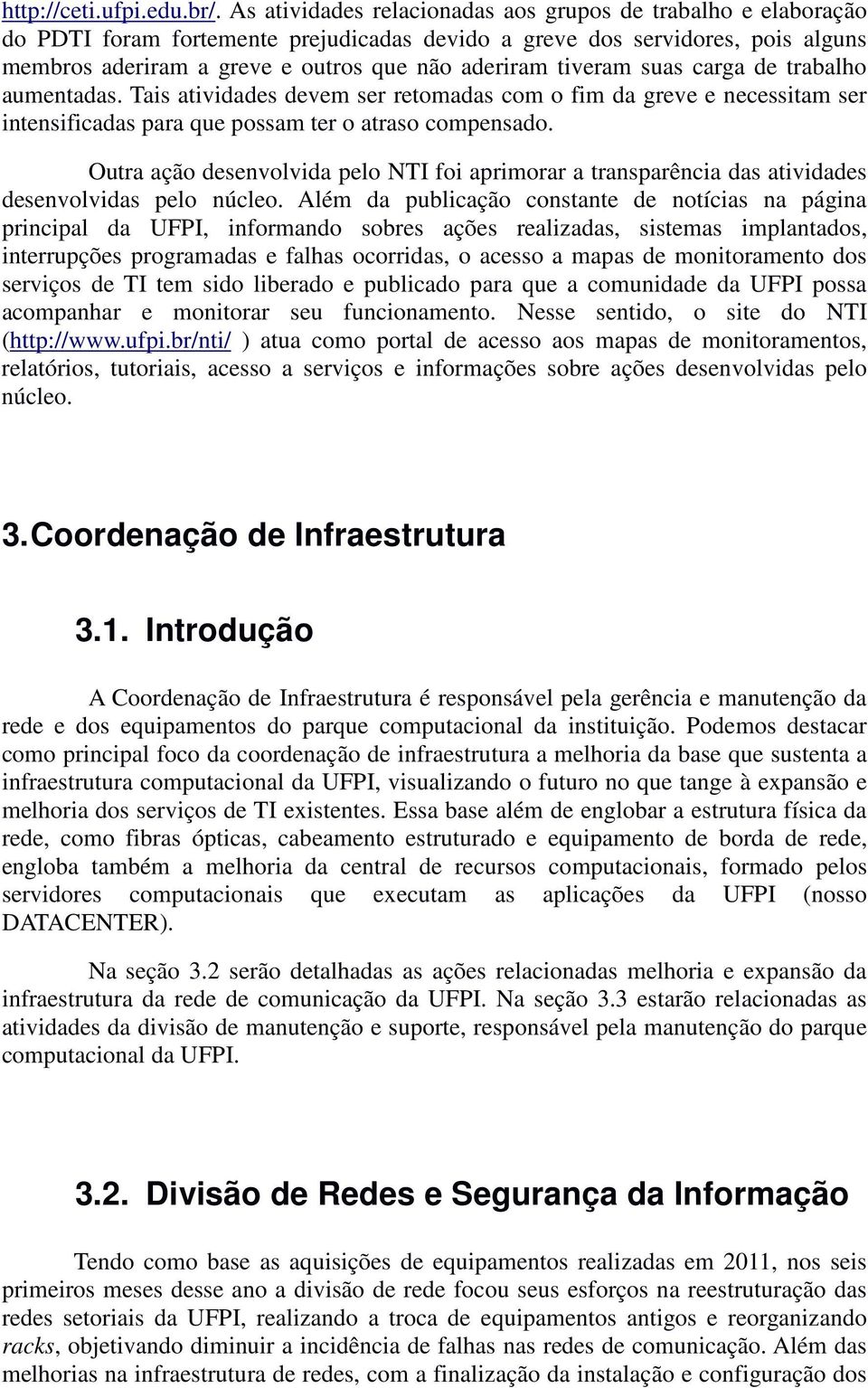 tiveram suas carga de trabalho aumentadas. Tais atividades devem ser retomadas com o fim da greve e necessitam ser intensificadas para que possam ter o atraso compensado.