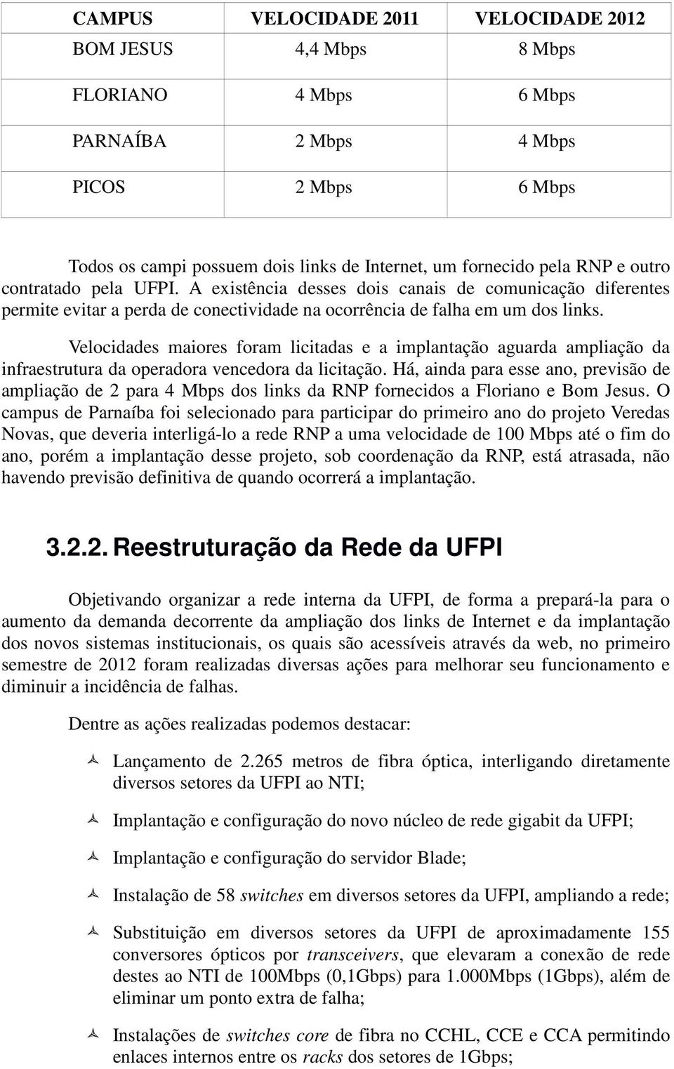 Velocidades maiores foram licitadas e a implantação aguarda ampliação da infraestrutura da operadora vencedora da licitação.