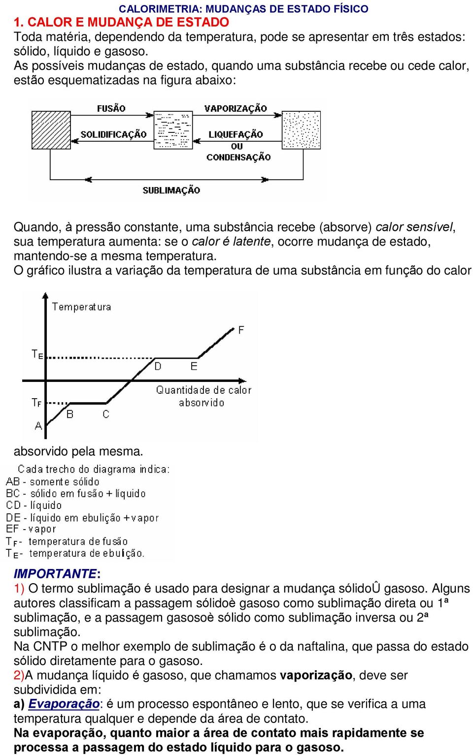 temperatura aumenta: se o calor é latente, ocorre mudança de estado, mantendo-se a mesma temperatura.