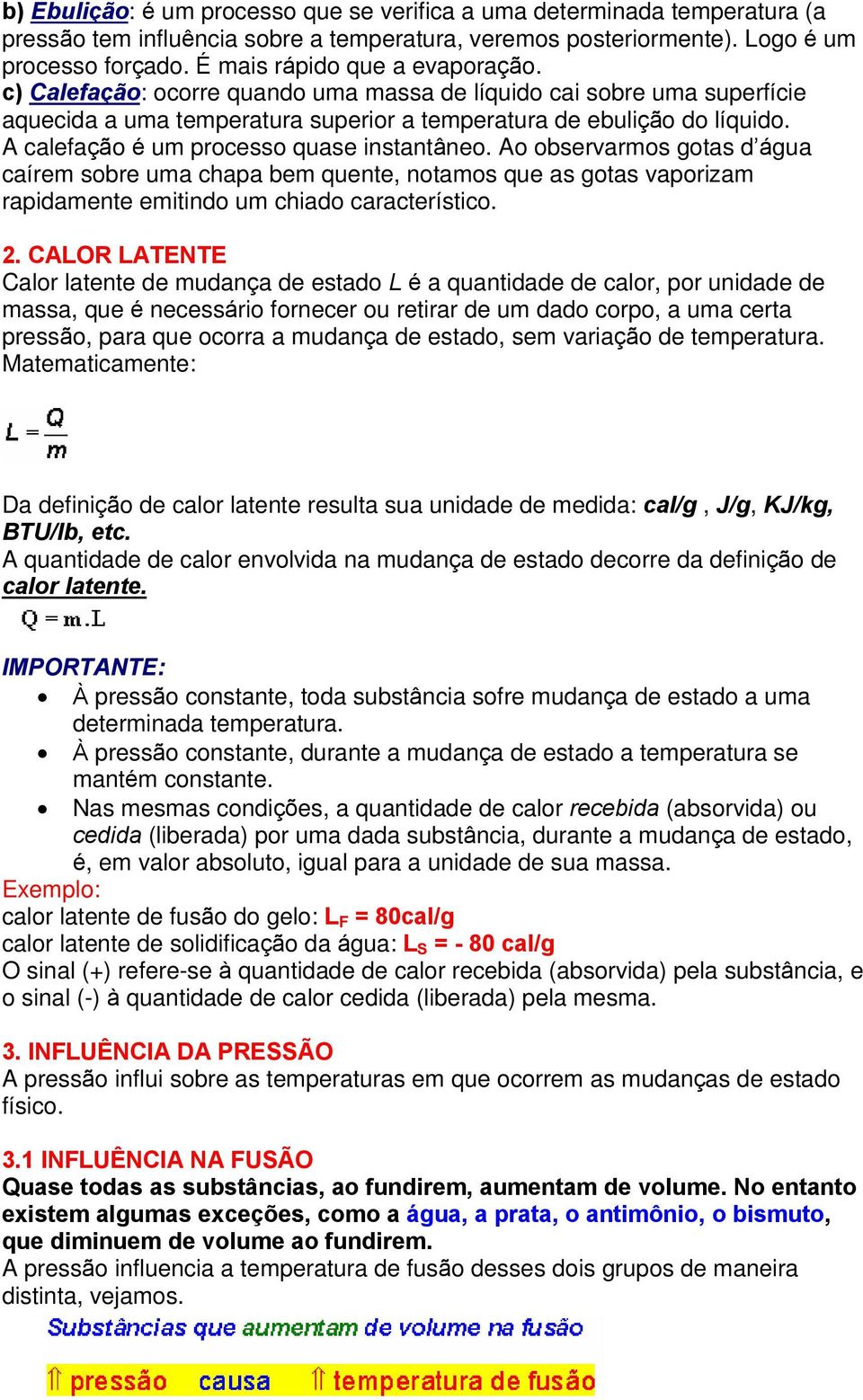 A calefação é um processo quase instantâneo. Ao observarmos gotas d água caírem sobre uma chapa bem quente, notamos que as gotas vaporizam rapidamente emitindo um chiado característico. 2.