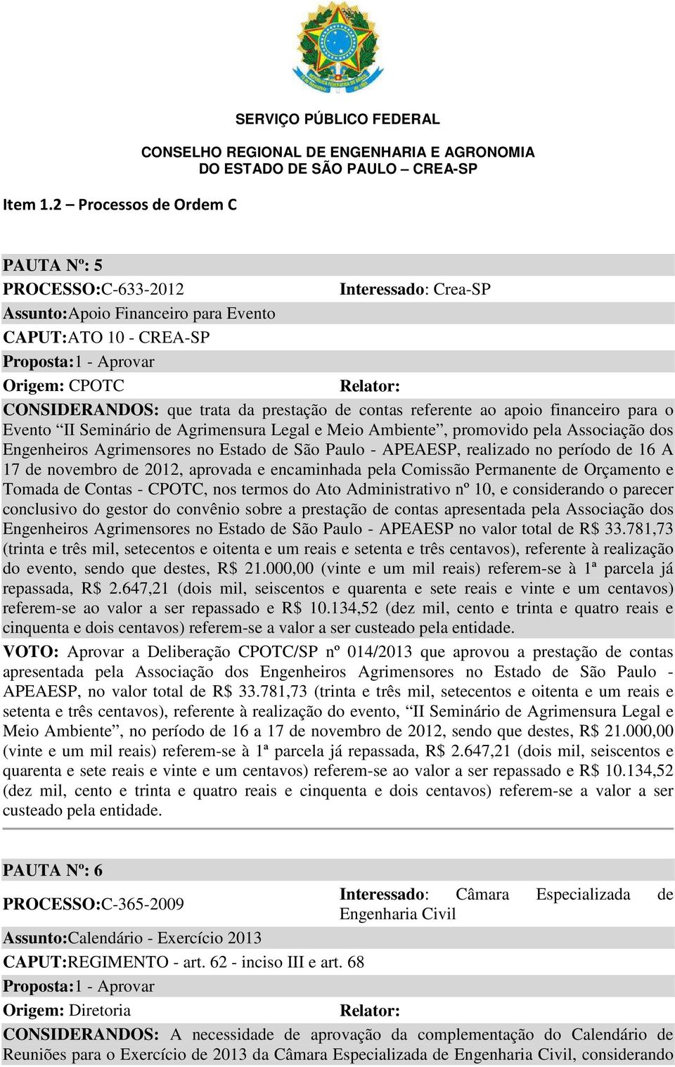 CONSIDERANDOS: que trata da prestação de contas referente ao apoio financeiro para o Evento II Seminário de Agrimensura Legal e Meio Ambiente, promovido pela Associação dos Engenheiros Agrimensores