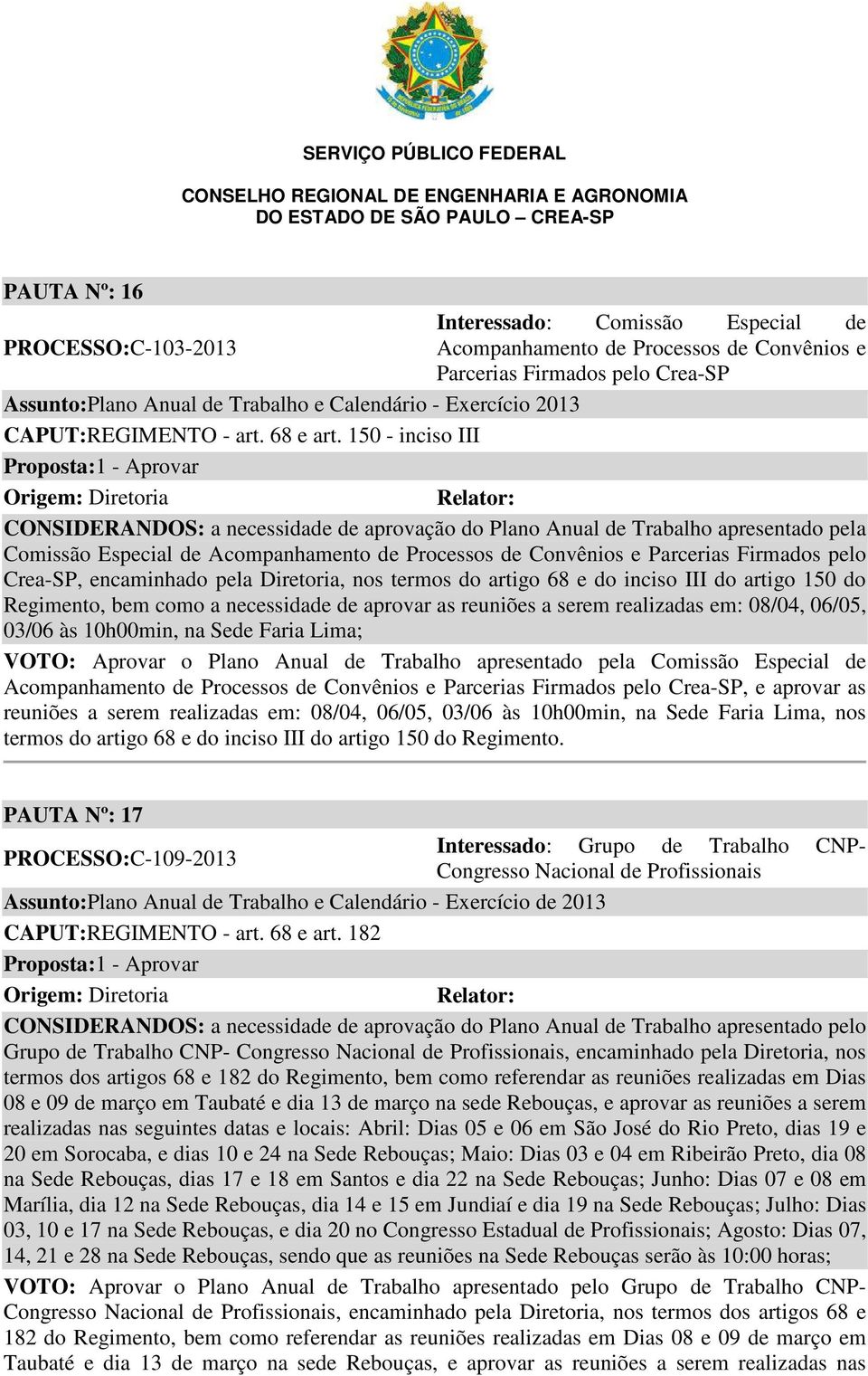 150 - inciso III Proposta:1 - Aprovar Origem: Diretoria CONSIDERANDOS: a necessidade de aprovação do Plano Anual de Trabalho apresentado pela Comissão Especial de Acompanhamento de Processos de