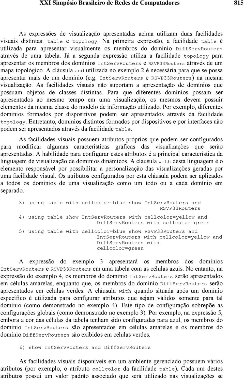 Já a segunda expressão utiliza a facilidade topology para apresentar os membros dos domínios IntServRouters e RSVP33Routers através de um mapa topológico.