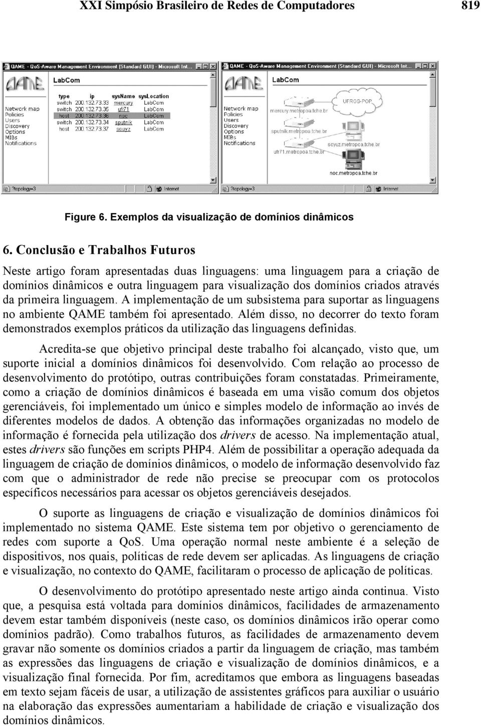 primeira linguagem. A implementação de um subsistema para suportar as linguagens no ambiente QAME também foi apresentado.