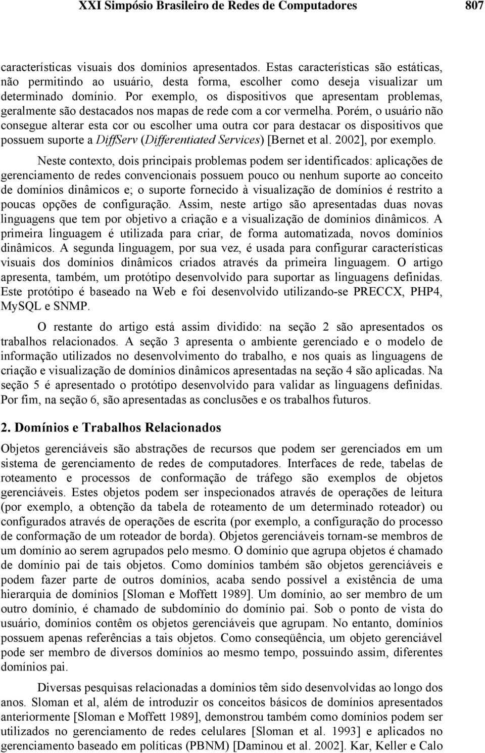 Porém, o usuário não consegue alterar esta cor ou escolher uma outra cor para destacar os dispositivos que possuem suporte a DiffServ (Differentiated Services) [Bernet et al. 2002], por exemplo.