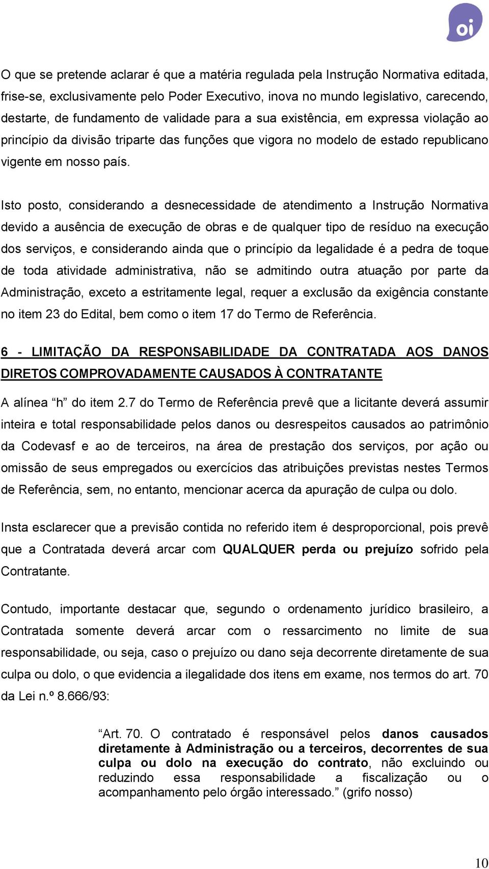 Isto posto, considerando a desnecessidade de atendimento a Instrução Normativa devido a ausência de execução de obras e de qualquer tipo de resíduo na execução dos serviços, e considerando ainda que