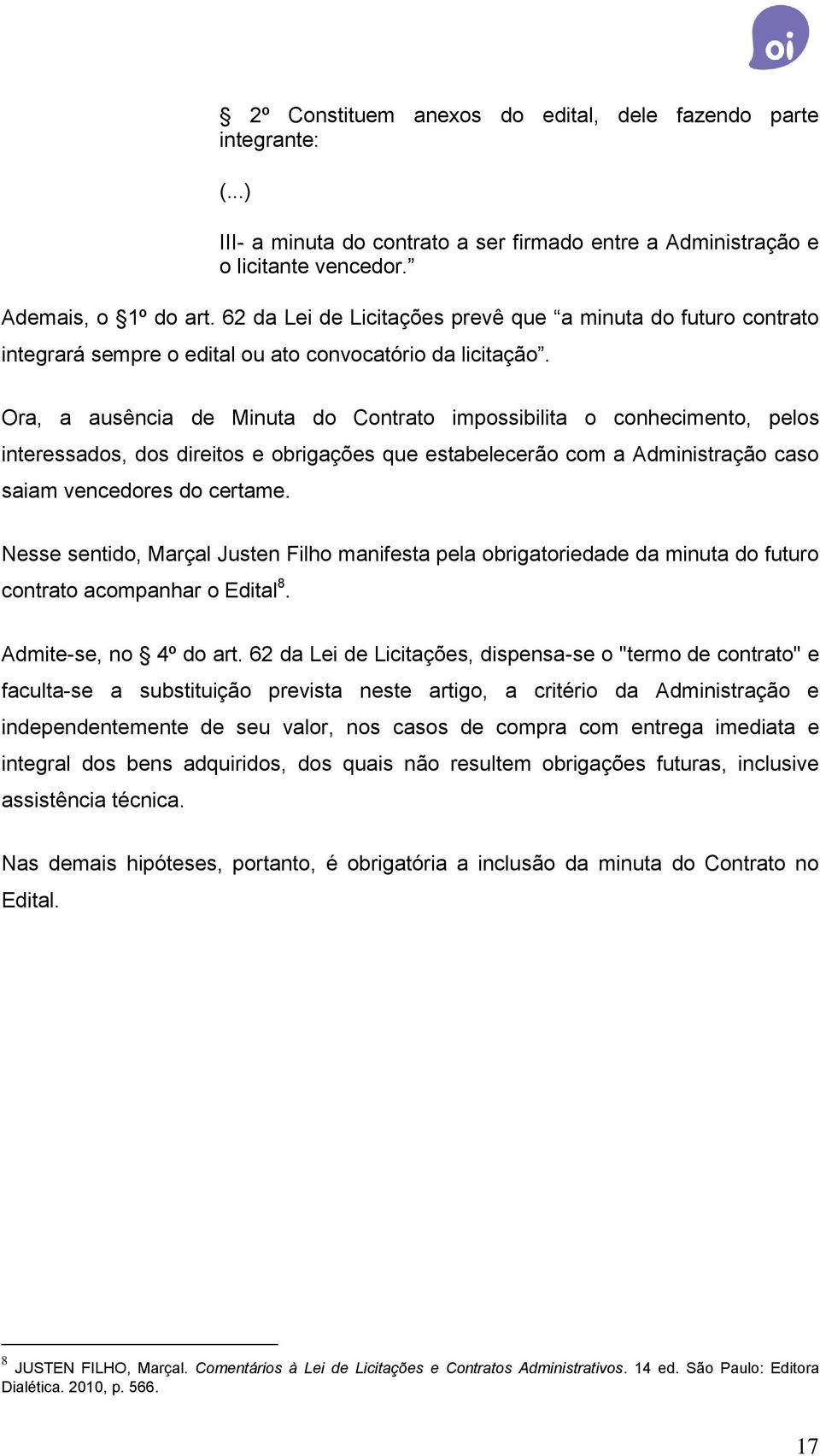 Ora, a ausência de Minuta do Contrato impossibilita o conhecimento, pelos interessados, dos direitos e obrigações que estabelecerão com a Administração caso saiam vencedores do certame.