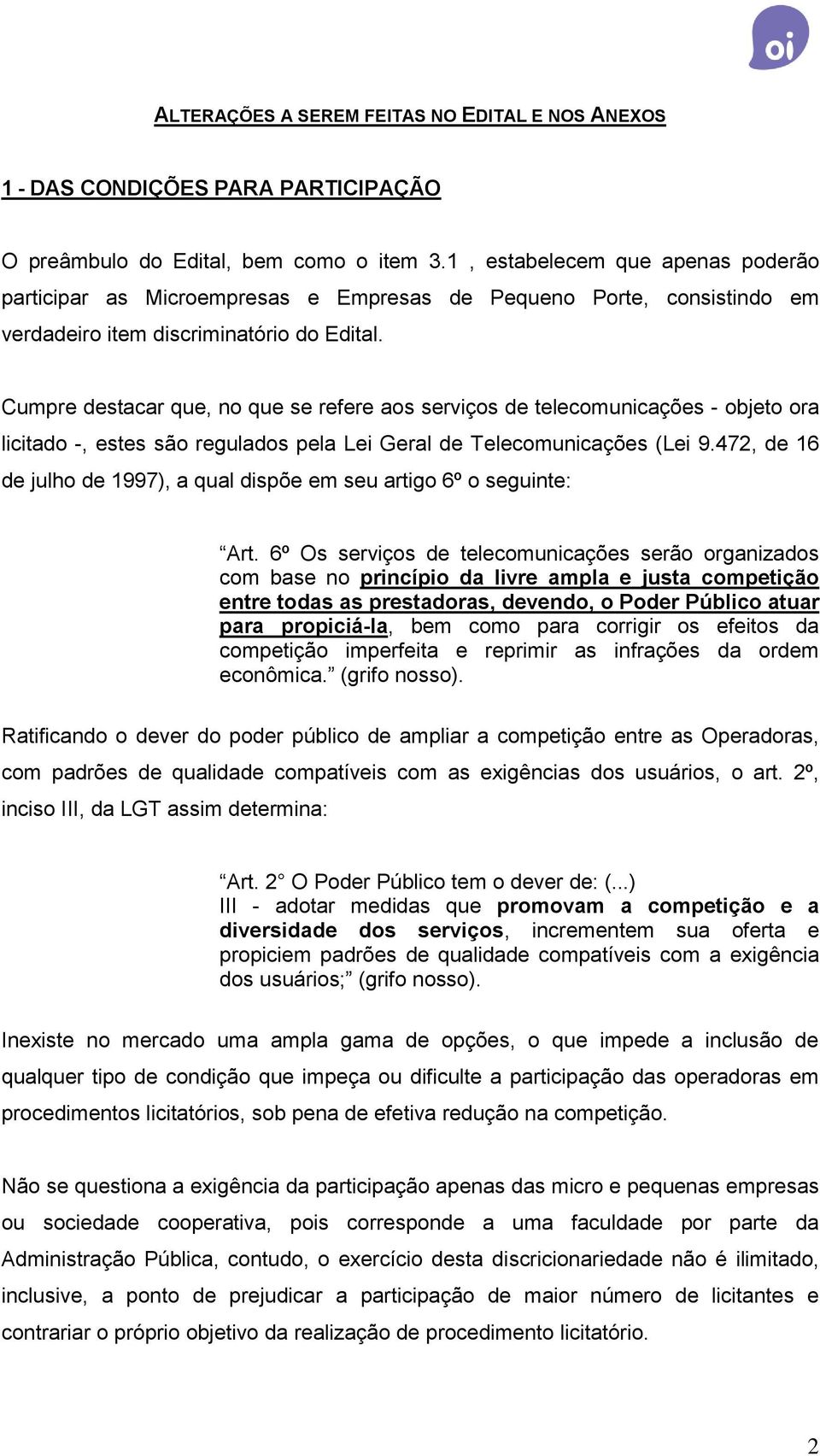 Cumpre destacar que, no que se refere aos serviços de telecomunicações - objeto ora licitado -, estes são regulados pela Lei Geral de Telecomunicações (Lei 9.