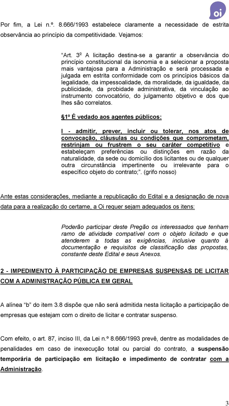 conformidade com os princípios básicos da legalidade, da impessoalidade, da moralidade, da igualdade, da publicidade, da probidade administrativa, da vinculação ao instrumento convocatório, do