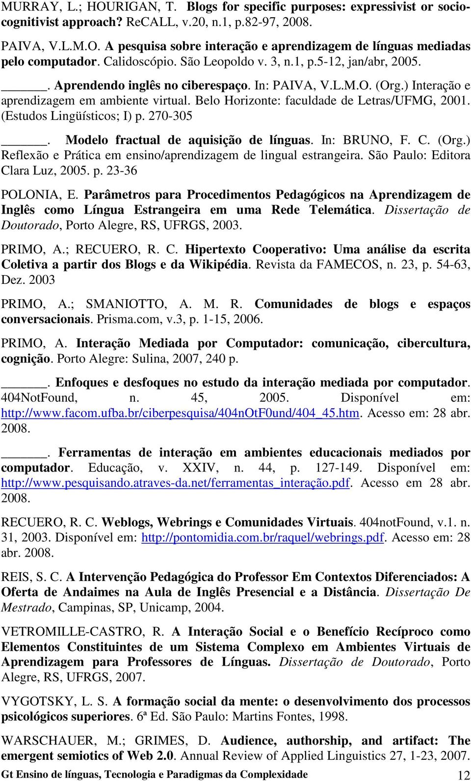 Belo Horizonte: faculdade de Letras/UFMG, 2001. (Estudos Lingüísticos; I) p. 270-305. Modelo fractual de aquisição de línguas. In: BRUNO, F. C. (Org.