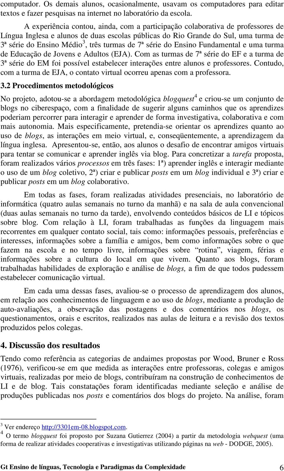 turmas de 7ª série do Ensino Fundamental e uma turma de Educação de Jovens e Adultos (EJA).