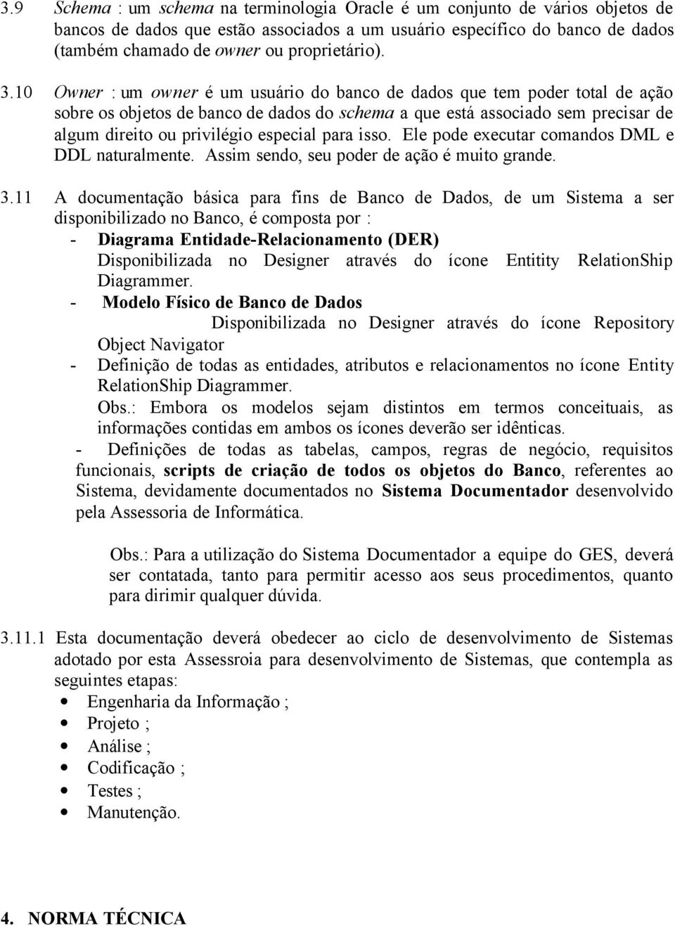 10 Owner : um owner é um usuário do banco de dados que tem poder total de ação sobre os objetos de banco de dados do schema a que está associado sem precisar de algum direito ou privilégio especial