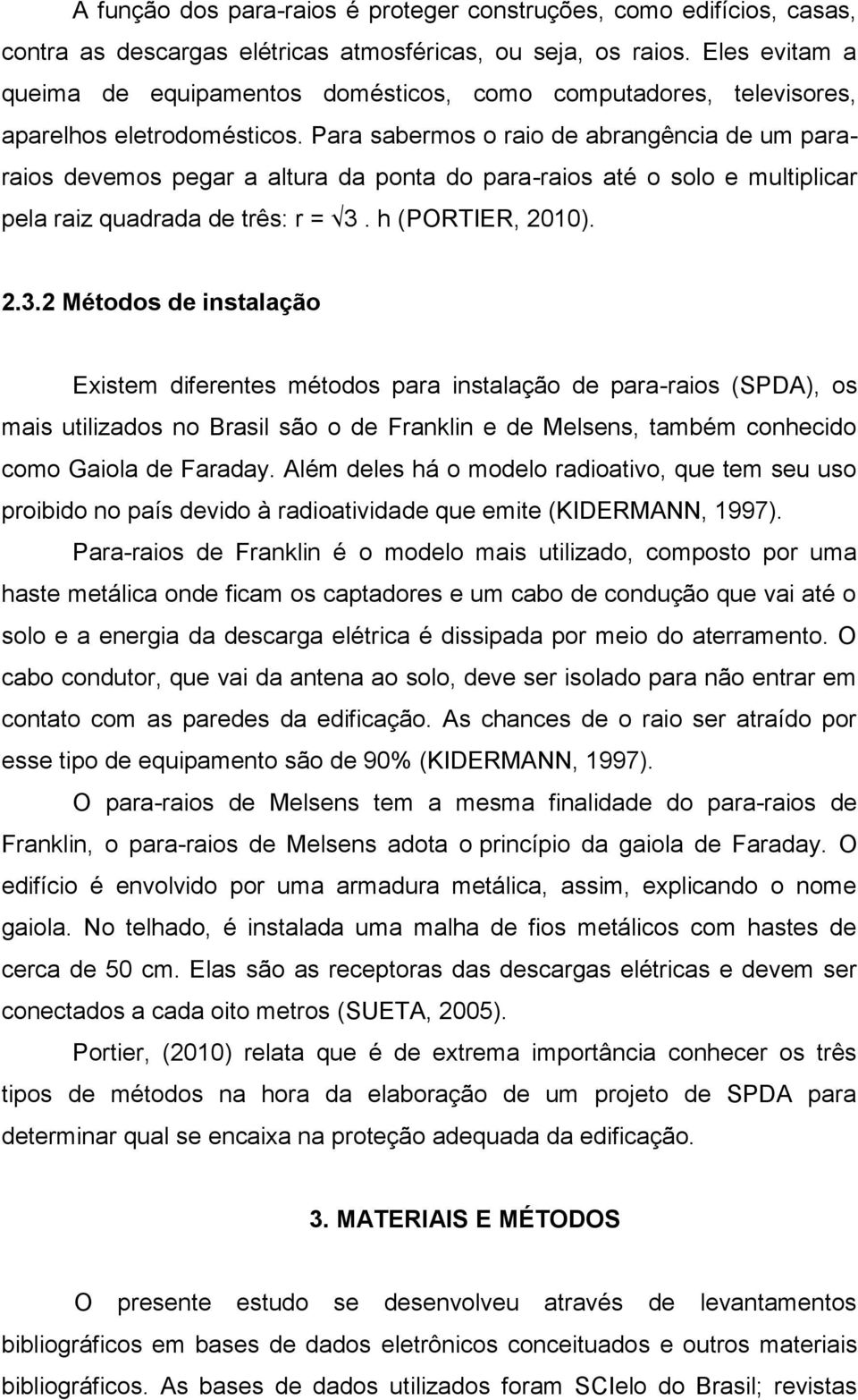 Para sabermos o raio de abrangência de um pararaios devemos pegar a altura da ponta do para-raios até o solo e multiplicar pela raiz quadrada de três: r = 3.