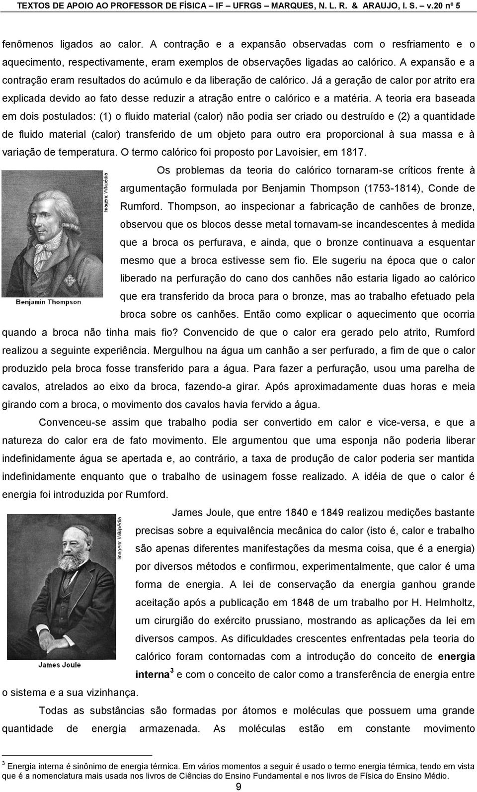 A teoria era baseada em dois postulados: (1) o fluido material (calor) não podia ser criado ou destruído e (2) a quantidade de fluido material (calor) transferido de um objeto para outro era