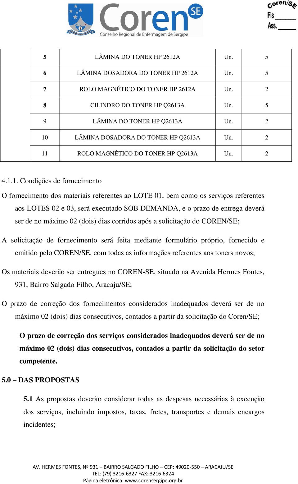 referentes aos LOTES 02 e 03, será executado SOB DEMANDA, e o prazo de entrega deverá ser de no máximo 02 (dois) dias corridos após a solicitação do COREN/SE; A solicitação de fornecimento será feita