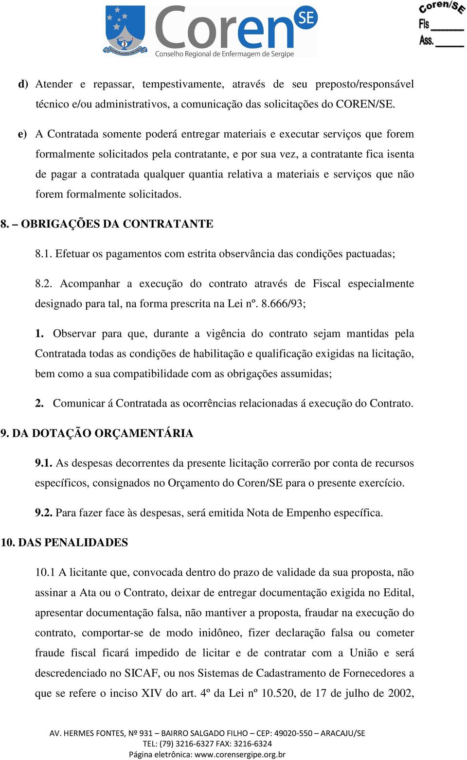 quantia relativa a materiais e serviços que não forem formalmente solicitados. 8. OBRIGAÇÕES DA CONTRATANTE 8.1. Efetuar os pagamentos com estrita observância das condições pactuadas; 8.2.