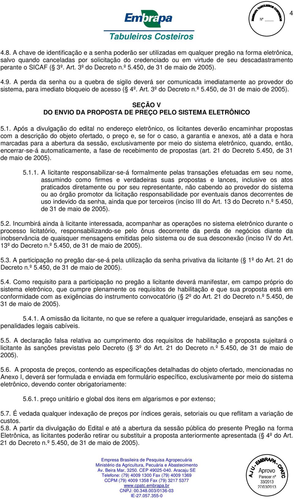 o SICAF ( 3º. Art. 3º do Decreto n.º 5.450, de 31 de maio de 2005). 4.9.