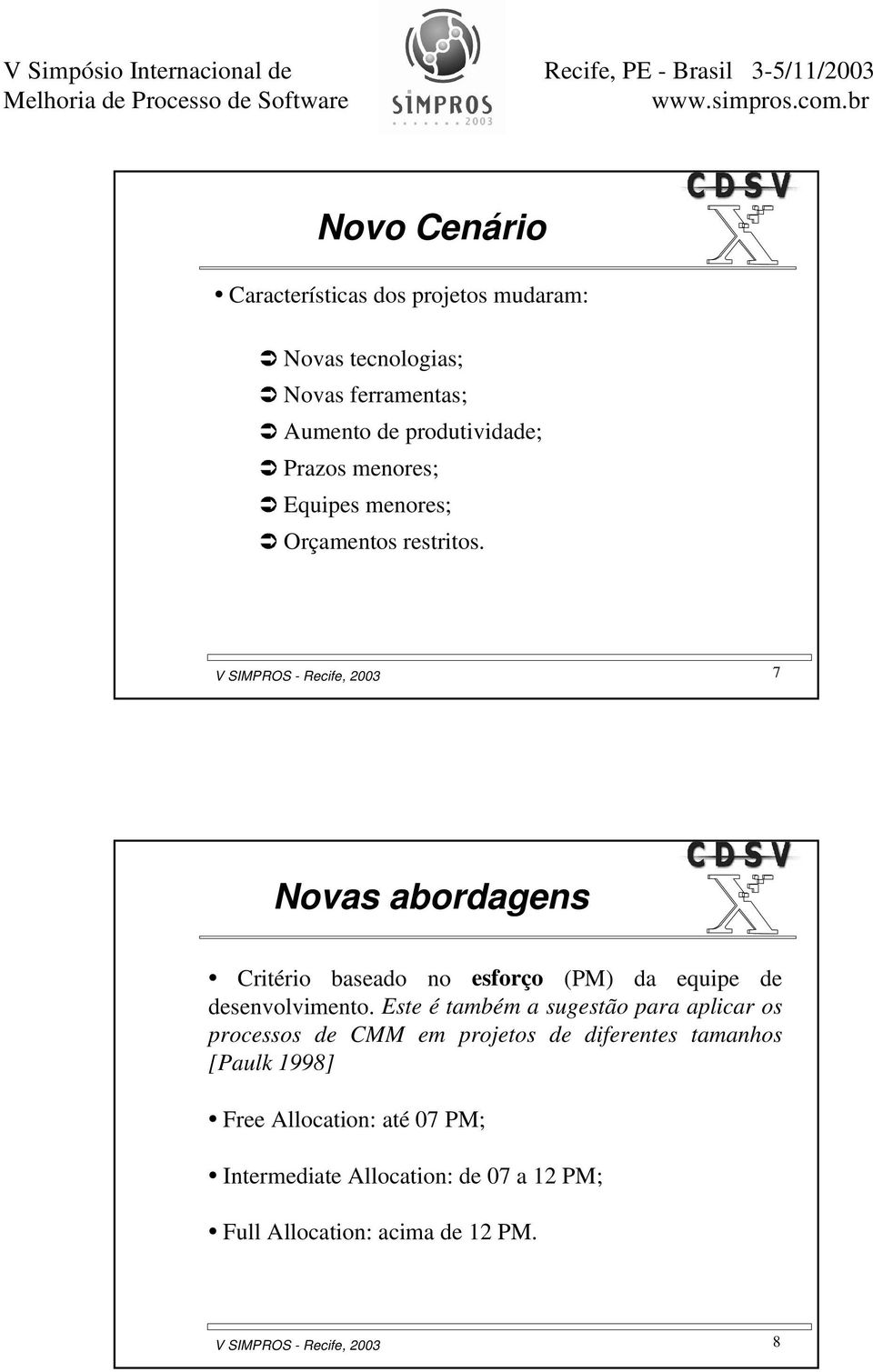 7 Novas abordagens Critério baseado no esforço (PM) da equipe de desenvolvimento.