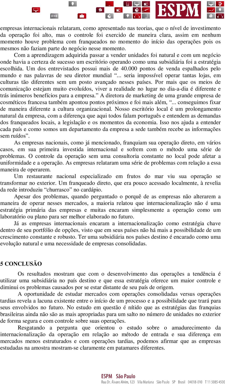 Com a aprendizagem adquirida passar a vender unidades foi natural e com um negócio onde havia a certeza de sucesso um escritório operando como uma subsidiária foi a estratégia escolhida.