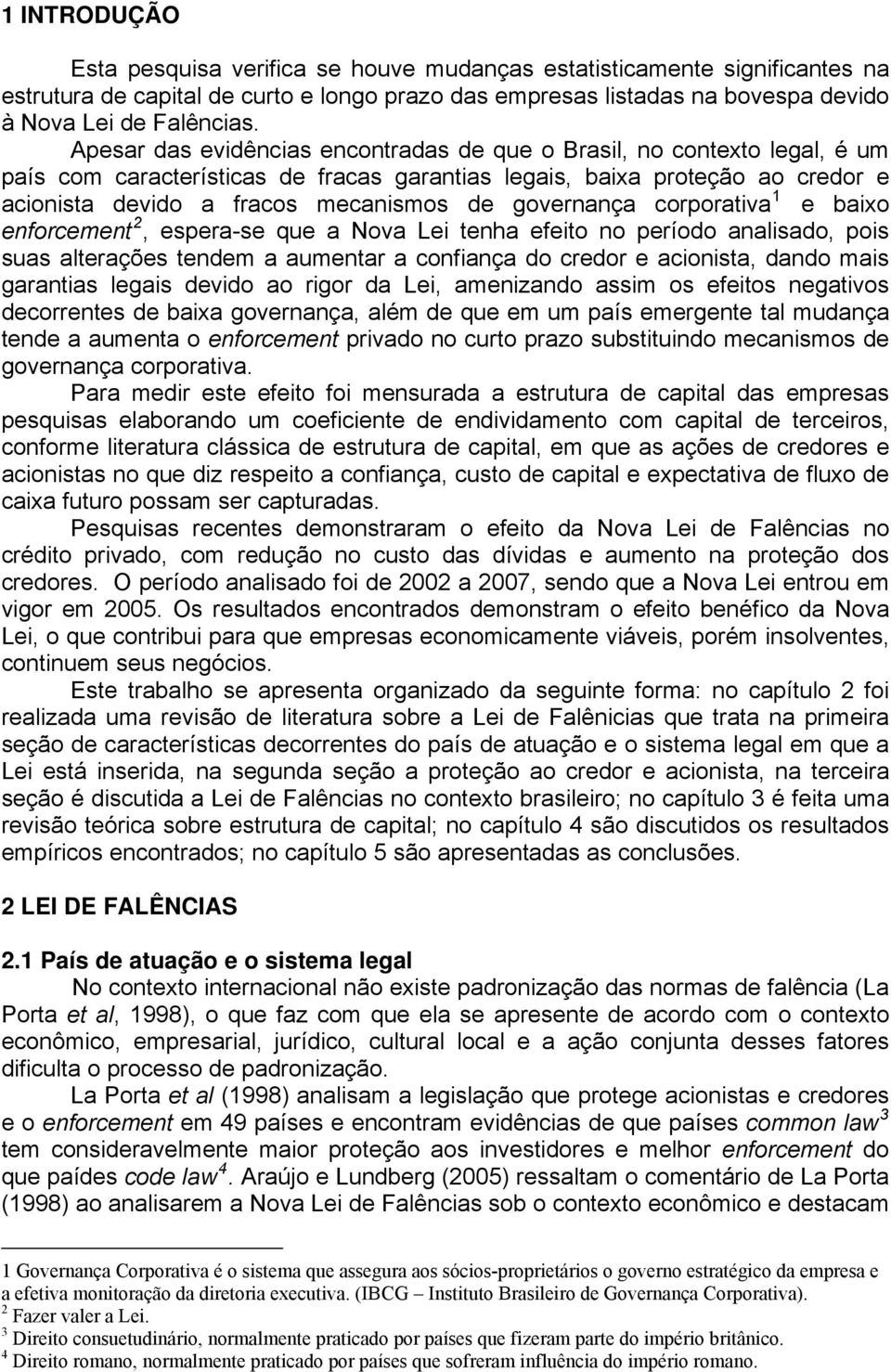 governança corporativa 1 e baixo enforcement 2, espera-se que a Nova Lei tenha efeito no período analisado, pois suas alterações tendem a aumentar a confiança do credor e acionista, dando mais