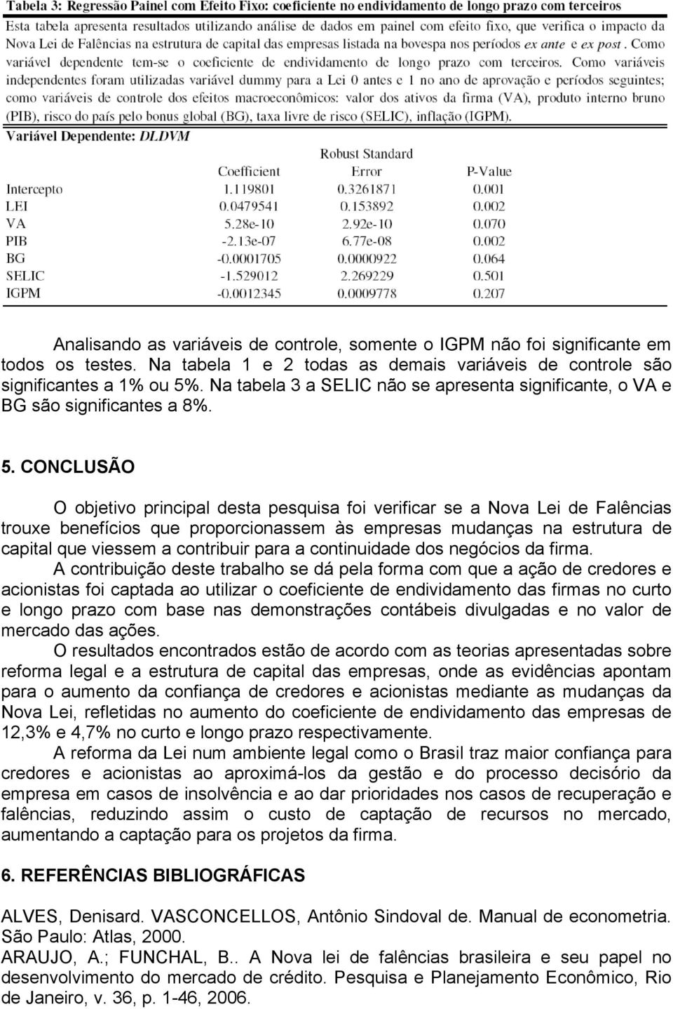 CONCLUSÃO O objetivo principal desta pesquisa foi verificar se a Nova Lei de Falências trouxe benefícios que proporcionassem às empresas mudanças na estrutura de capital que viessem a contribuir para