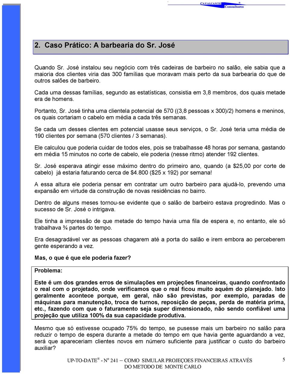 barbeiro. Cada uma dessas famílias, segundo as estatísticas, consistia em 3,8 membros, dos quais metade era de homens. Portanto, Sr.