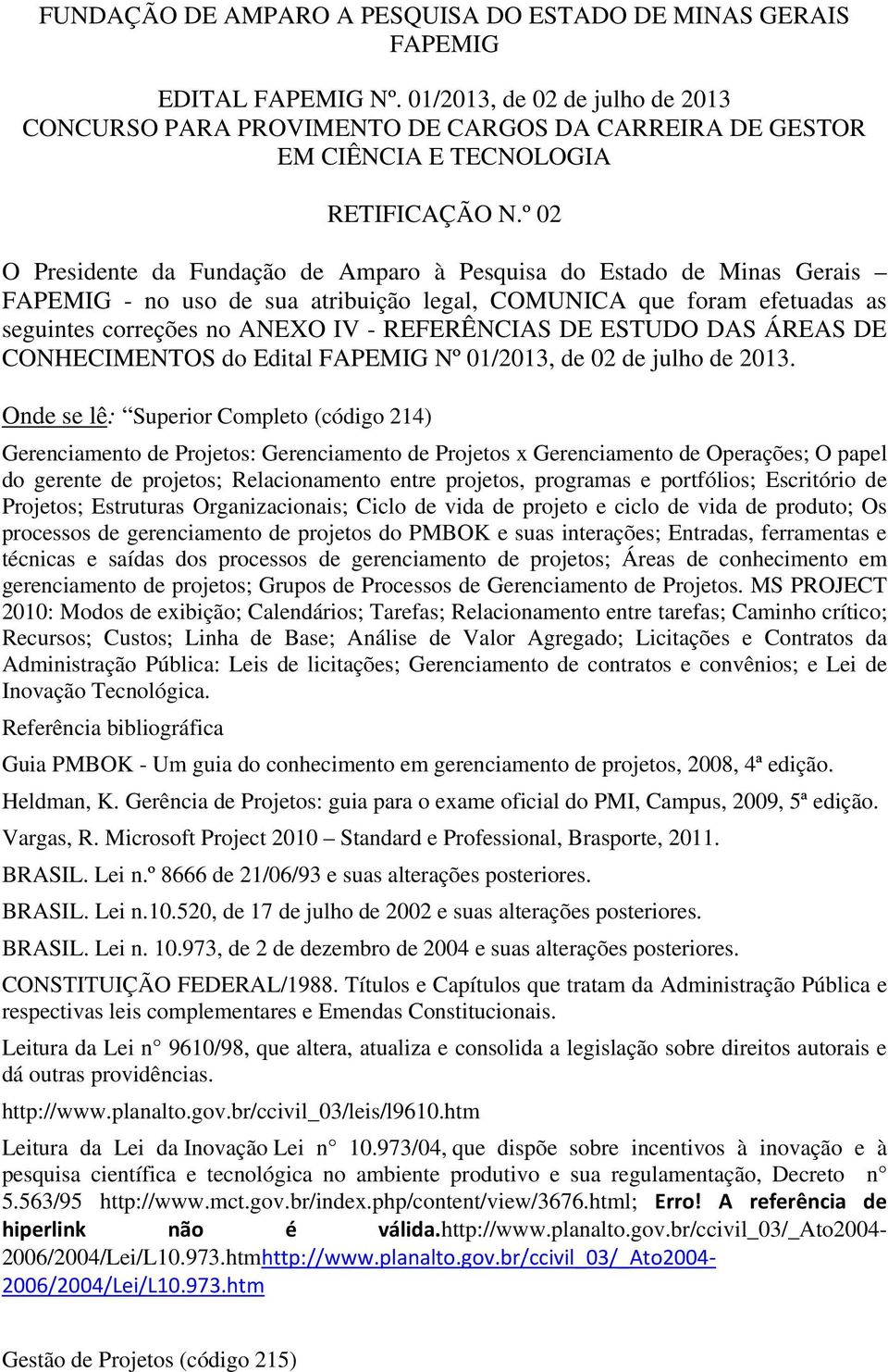 º 02 O Presidente da Fundação de Amparo à Pesquisa do Estado de Minas Gerais FAPEMIG - no uso de sua atribuição legal, COMUNICA que foram efetuadas as seguintes correções no ANEXO IV - REFERÊNCIAS DE