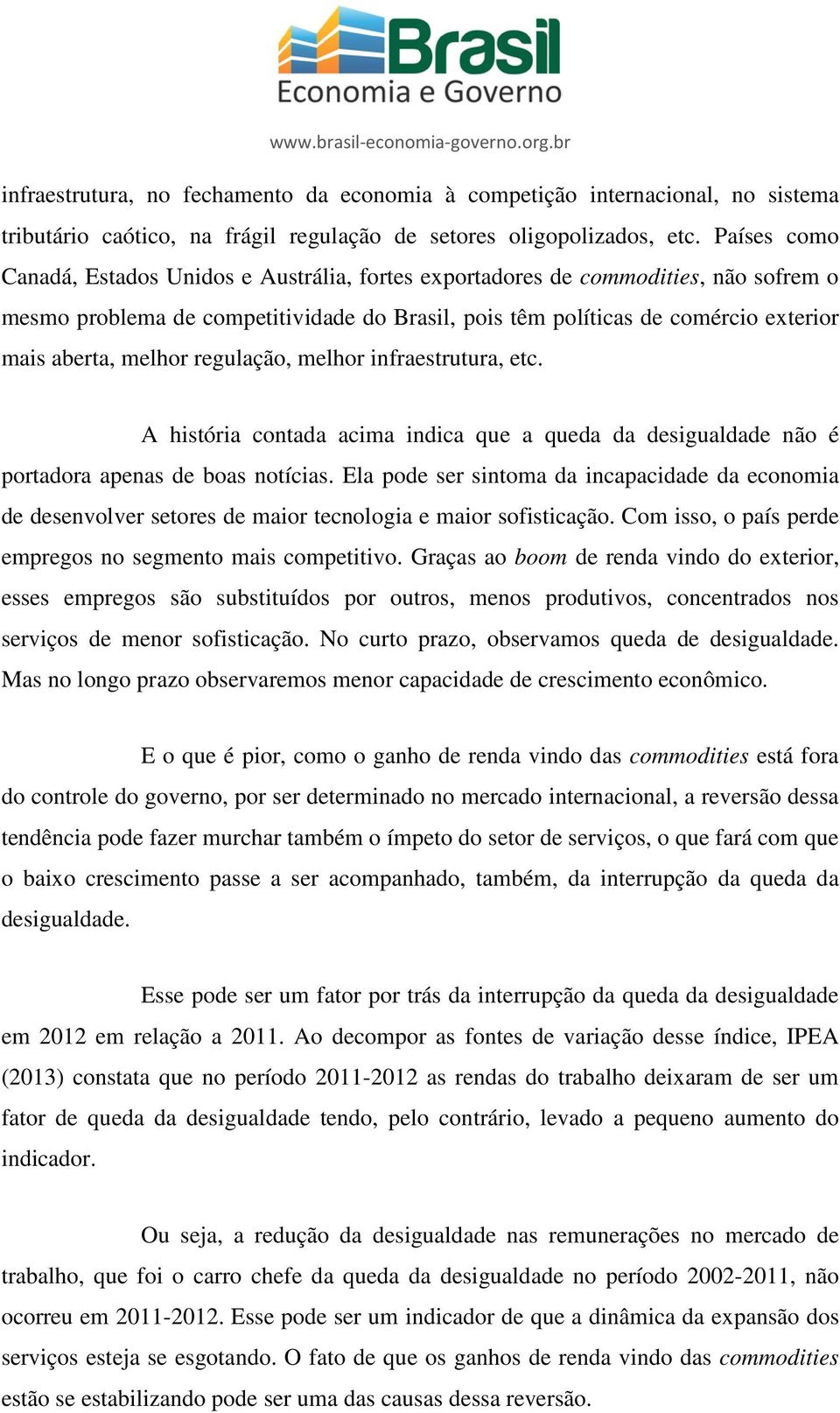 melhor regulação, melhor infraestrutura, etc. A história contada acima indica que a queda da desigualdade não é portadora apenas de boas notícias.