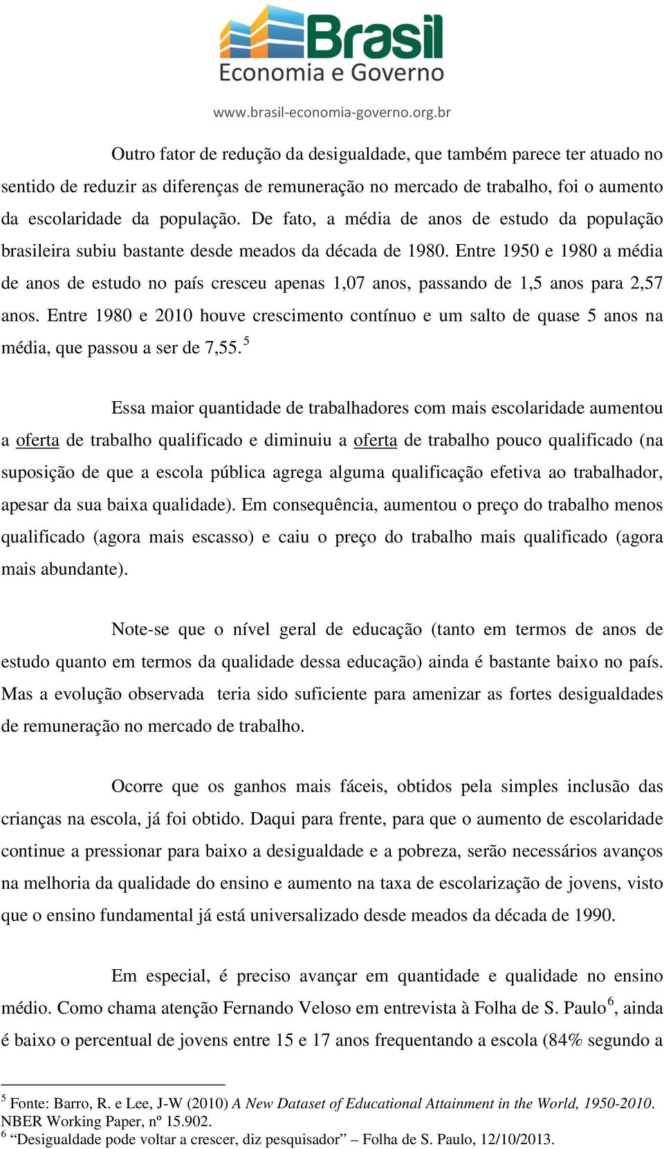 Entre 1950 e 1980 a média de anos de estudo no país cresceu apenas 1,07 anos, passando de 1,5 anos para 2,57 anos.