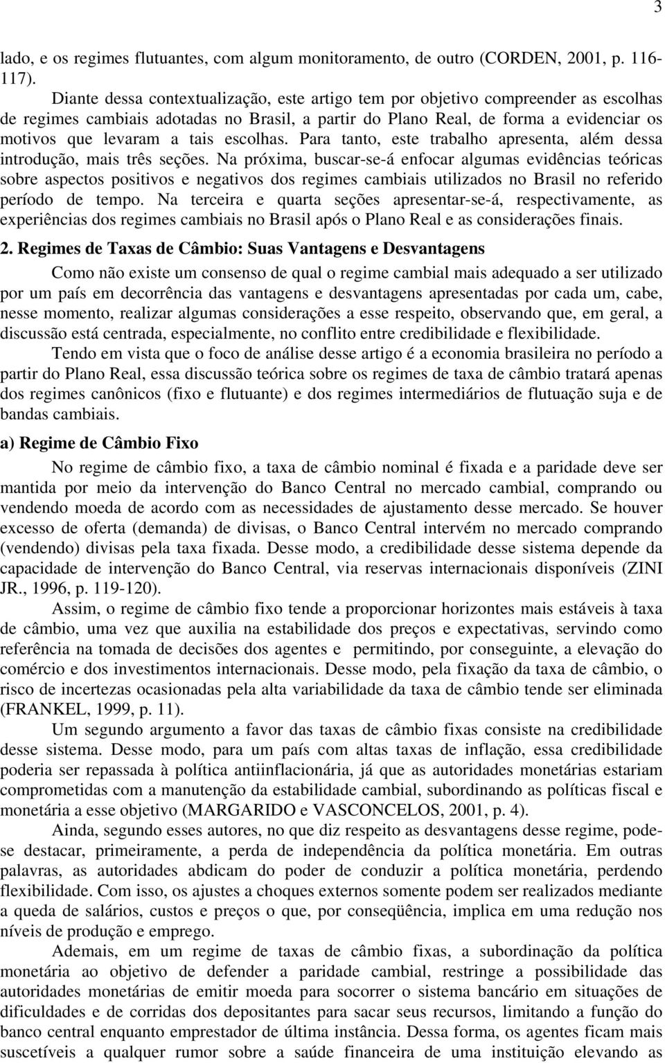 escolhas. Para tanto, este trabalho apresenta, além dessa introdução, mais três seções.