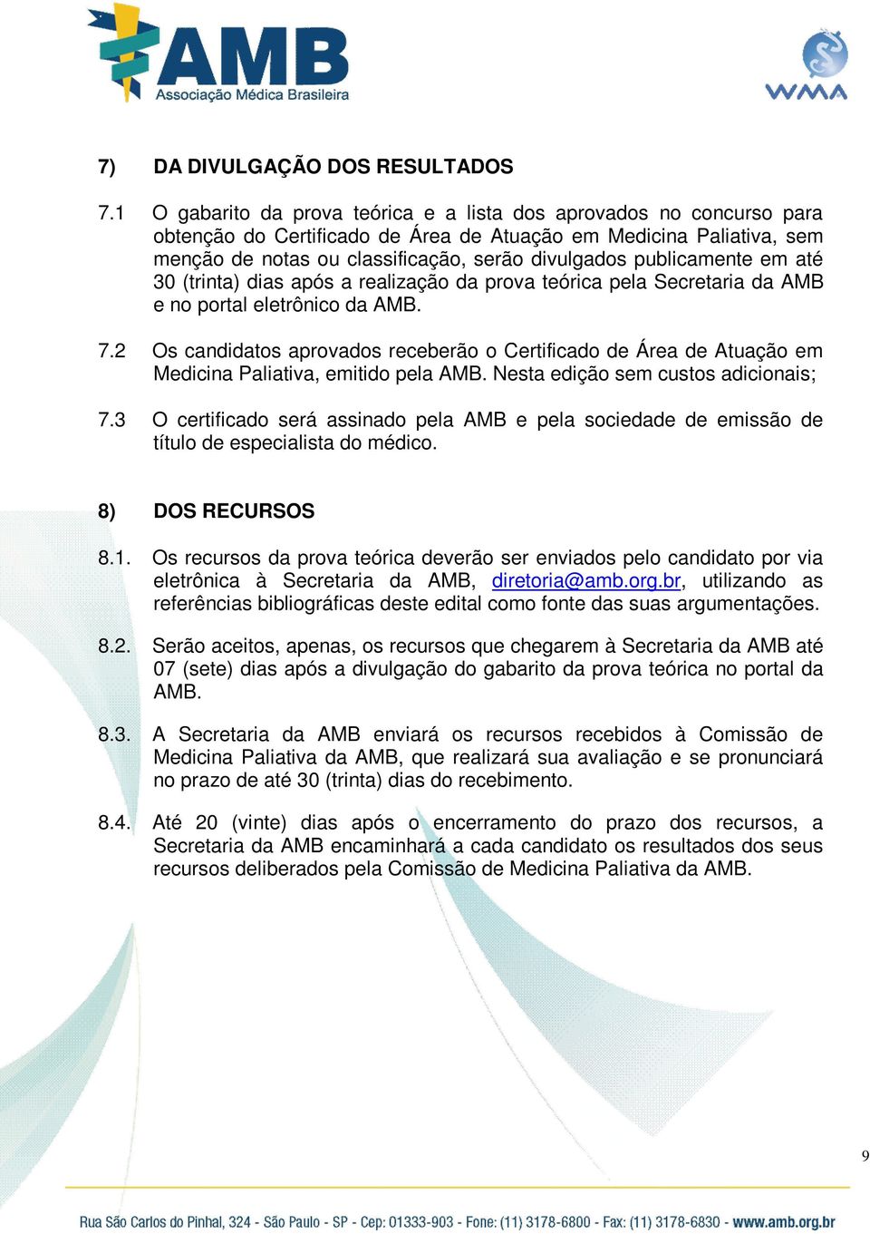 publicamente em até 30 (trinta) dias após a realização da prova teórica pela Secretaria da AMB e no portal eletrônico da AMB. 7.