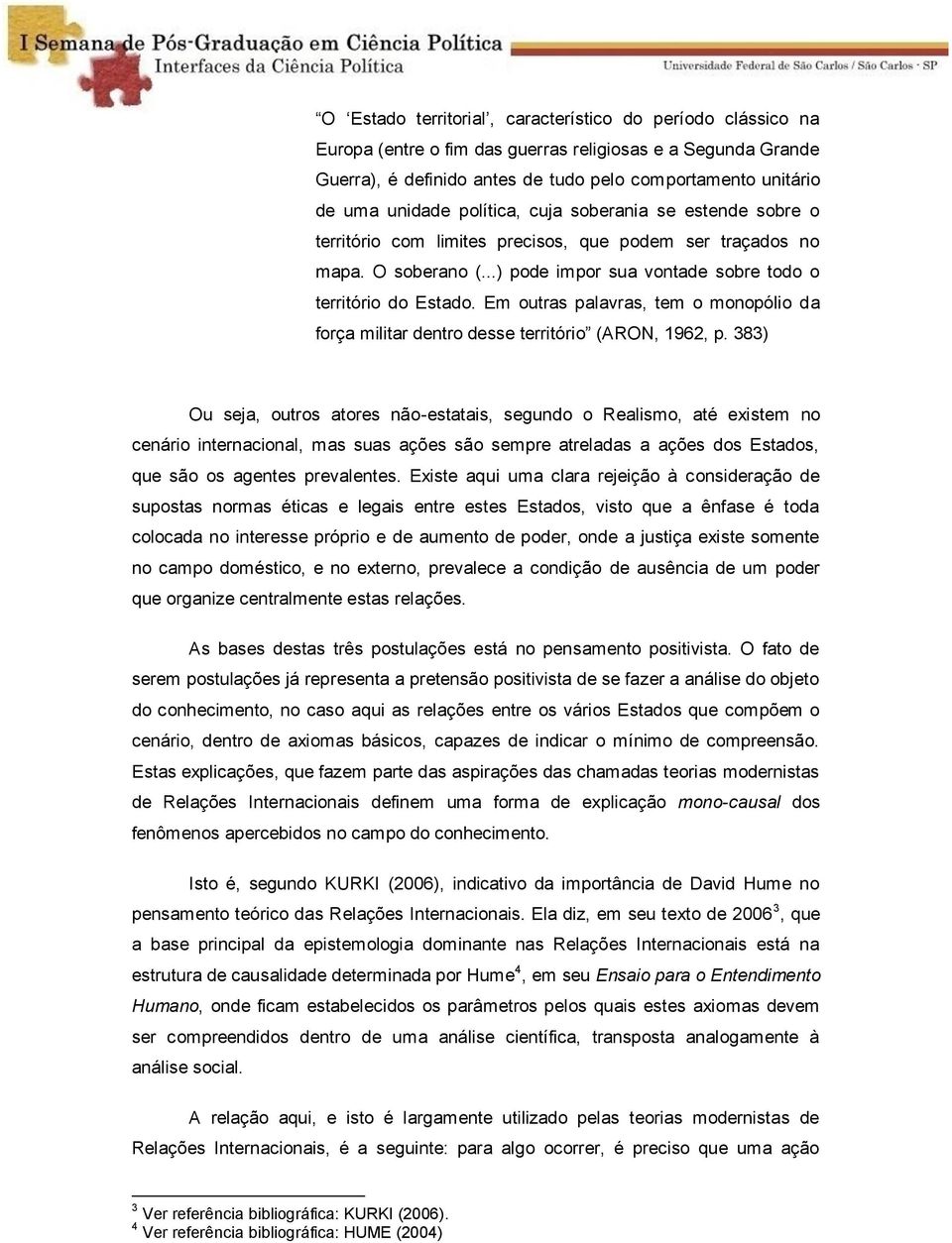 Em outras palavras, tem o monopólio da força militar dentro desse território (ARON, 1962, p.