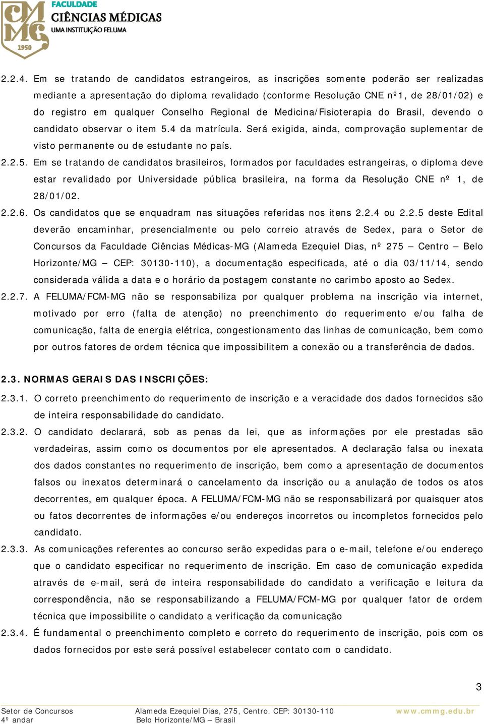 qualquer Conselho Regional de Medicina/Fisioterapia do Brasil, devendo o candidato observar o item 5.4 da matrícula.