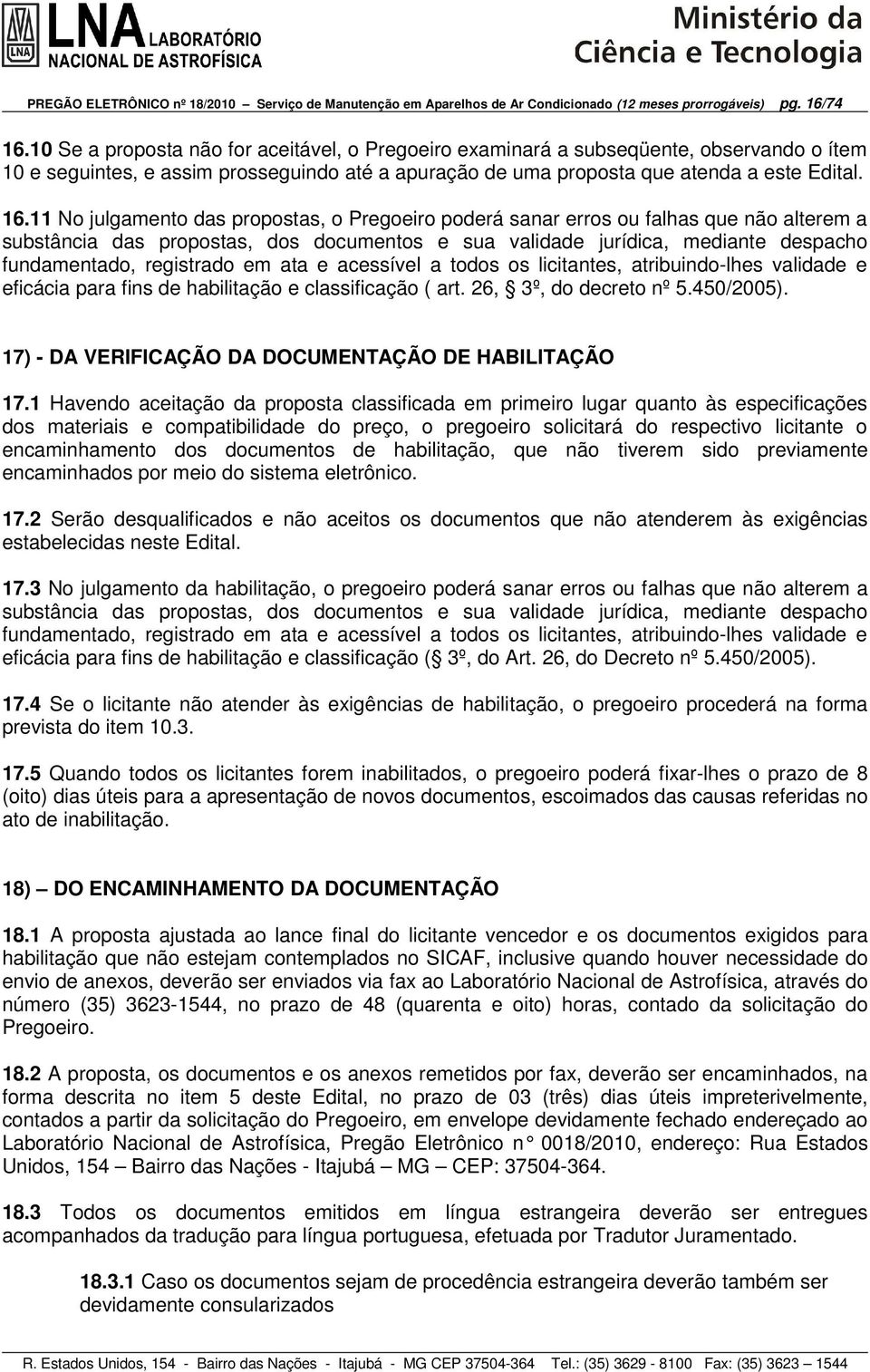 11 No julgamento das propostas, o Pregoeiro poderá sanar erros ou falhas que não alterem a substância das propostas, dos documentos e sua validade jurídica, mediante despacho fundamentado, registrado