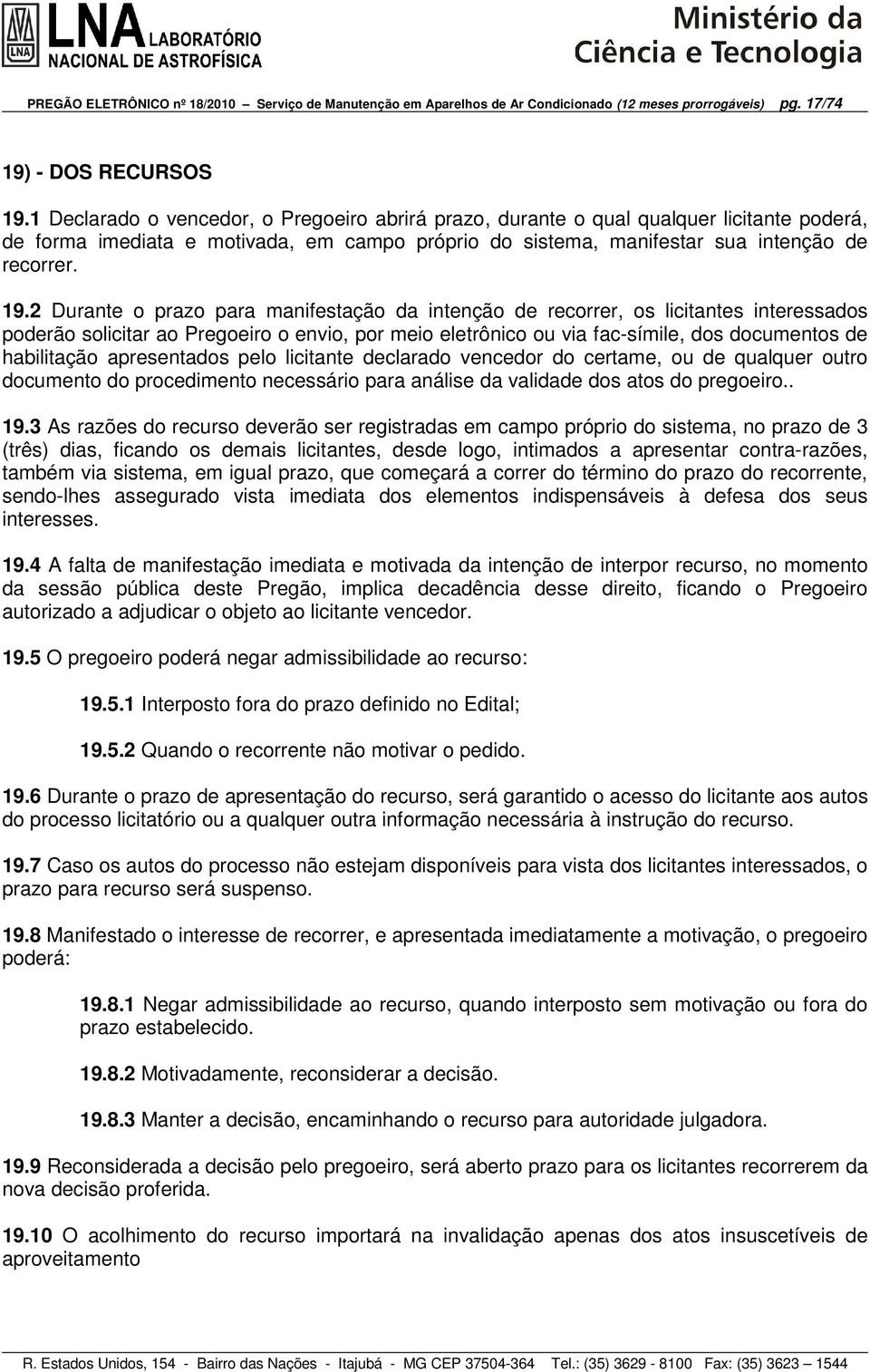 2 Durante o prazo para manifestação da intenção de recorrer, os licitantes interessados poderão solicitar ao Pregoeiro o envio, por meio eletrônico ou via fac-símile, dos documentos de habilitação