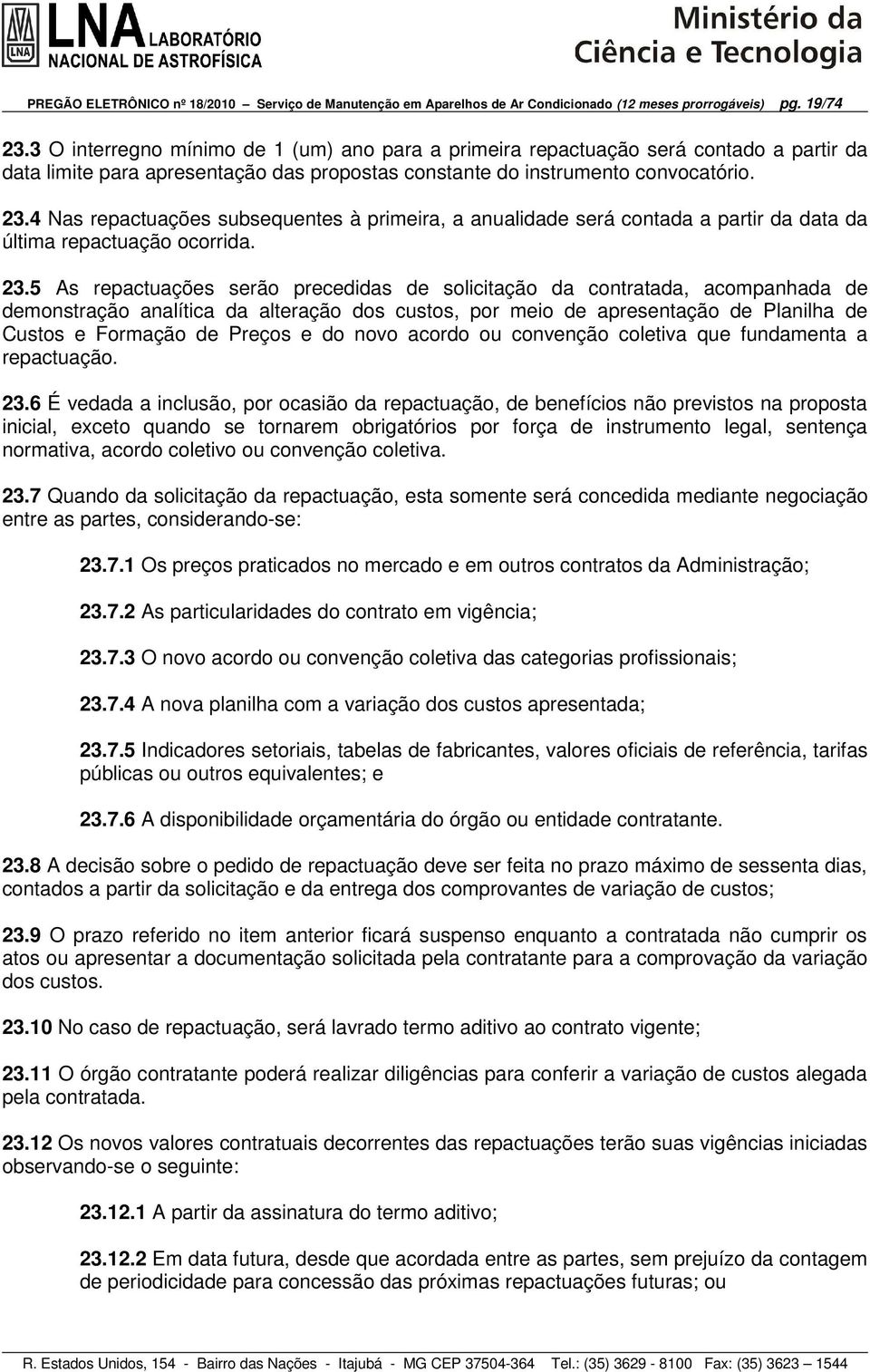 4 Nas repactuações subsequentes à primeira, a anualidade será contada a partir da data da última repactuação ocorrida. 23.