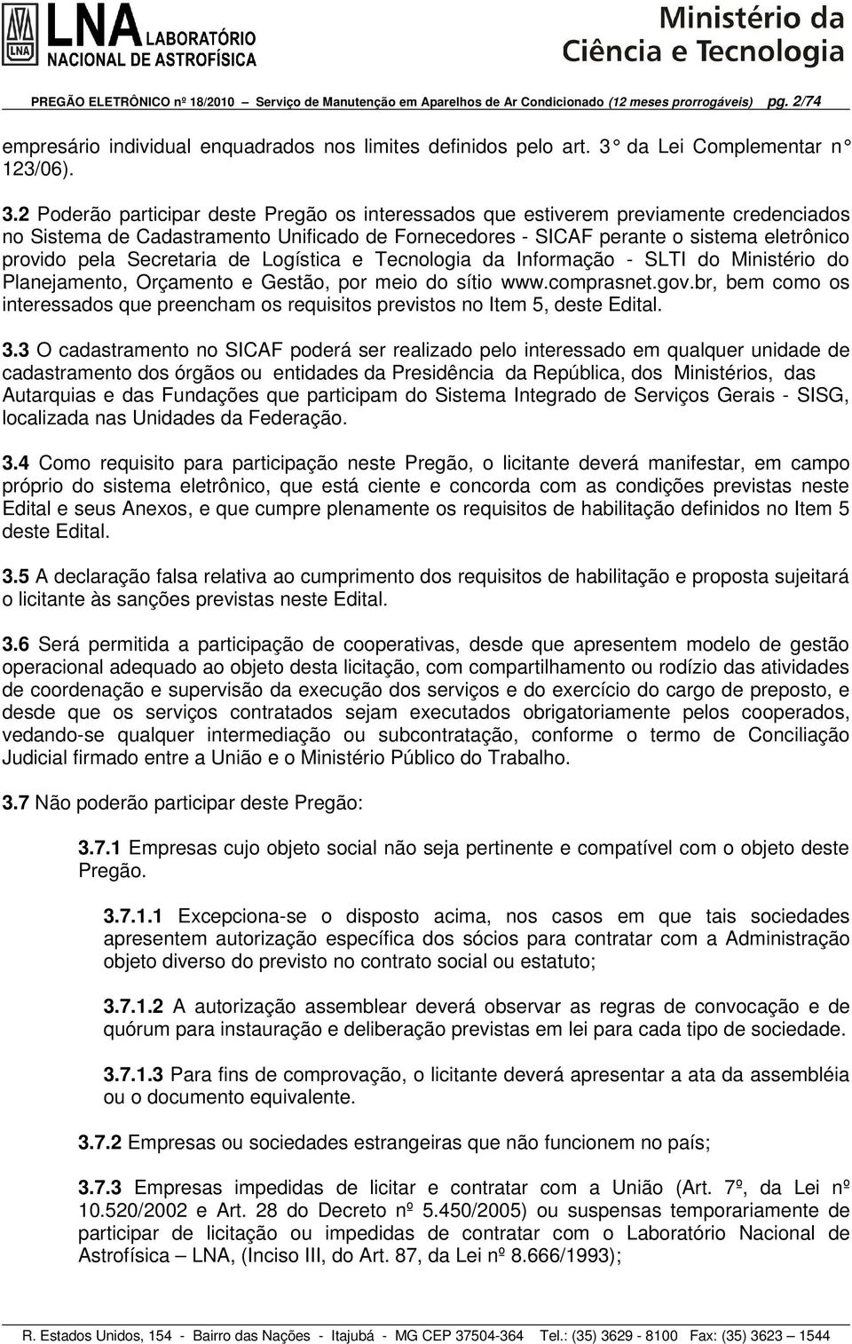 2 Poderão participar deste Pregão os interessados que estiverem previamente credenciados no Sistema de Cadastramento Unificado de Fornecedores - SICAF perante o sistema eletrônico provido pela