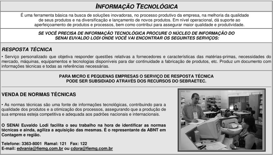 RESPOSTA TÉCNICA SE VOCÊ PRECISA DE INFORMAÇÃO TECNOLÓGICA PROCURE O NÚCLEO DE INFORMAÇÃO DO SENAI EUVALDO LODI ONDE VOCÊ VAI ENCONTRAR OS SEGUINTES SERVIÇOS: Serviço personalizado que objetiva