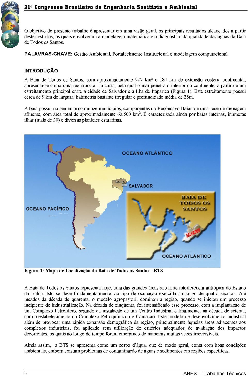 INTRODUÇÃO A Baía de Todos os Santos, com aproximadamente 927 km² e 184 km de extensão costeira continental, apresenta-se como uma reentrância na costa, pela qual o mar penetra o interior do