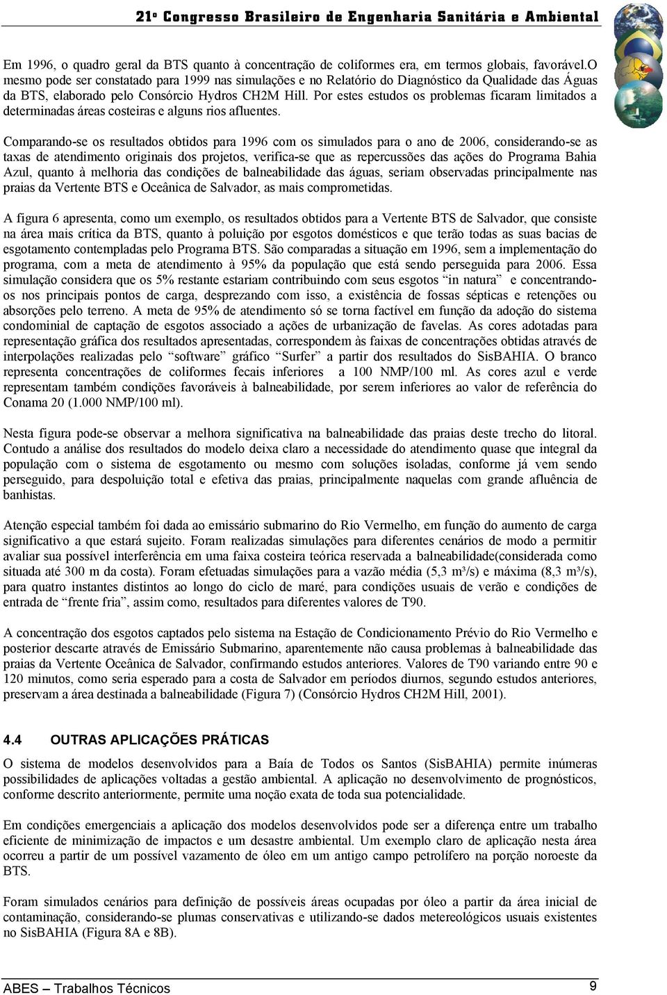 Por estes estudos os problemas ficaram limitados a determinadas áreas costeiras e alguns rios afluentes.