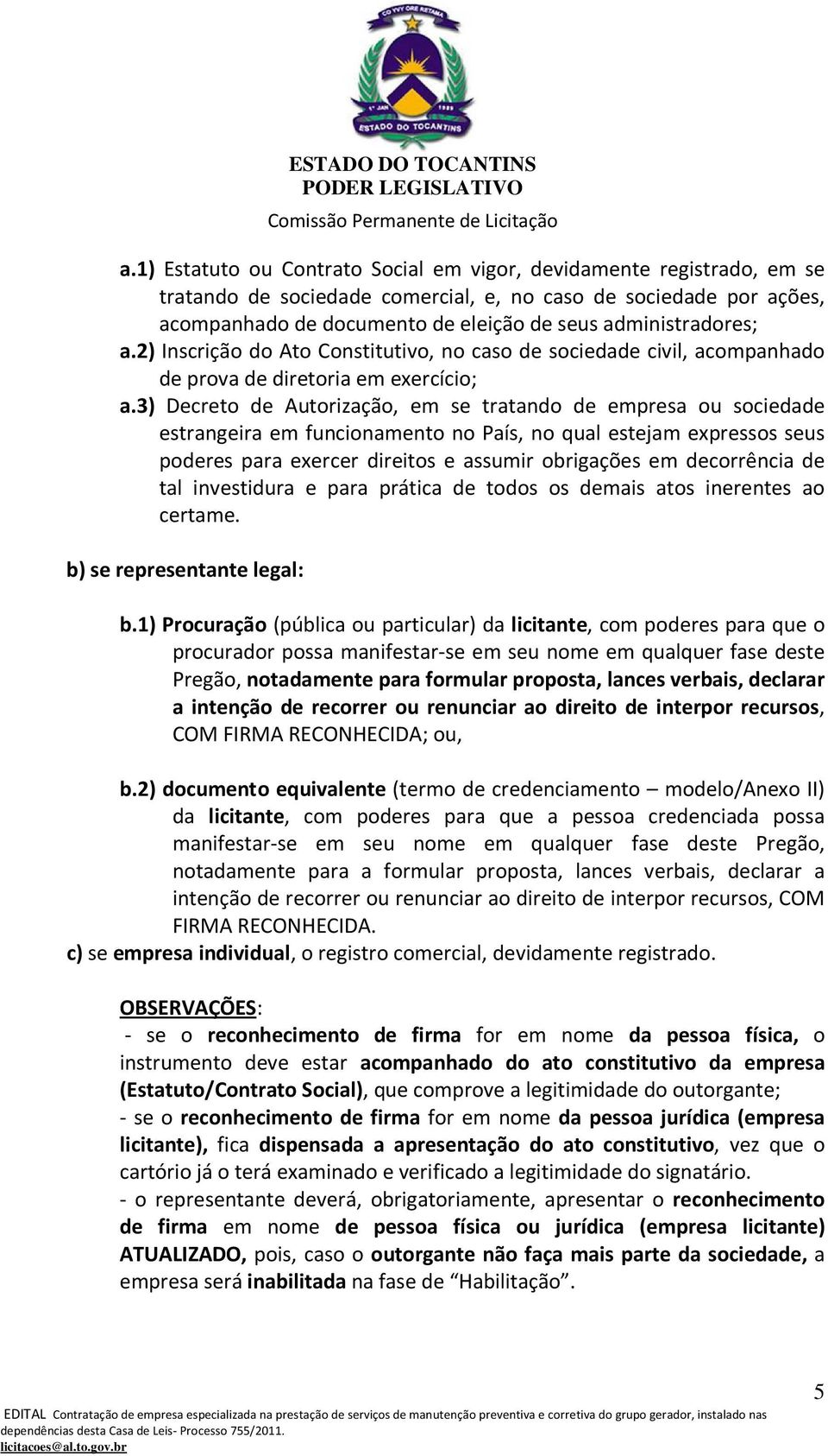 3) Decreto de Autorização, em se tratando de empresa ou sociedade estrangeira em funcionamento no País, no qual estejam expressos seus poderes para exercer direitos e assumir obrigações em