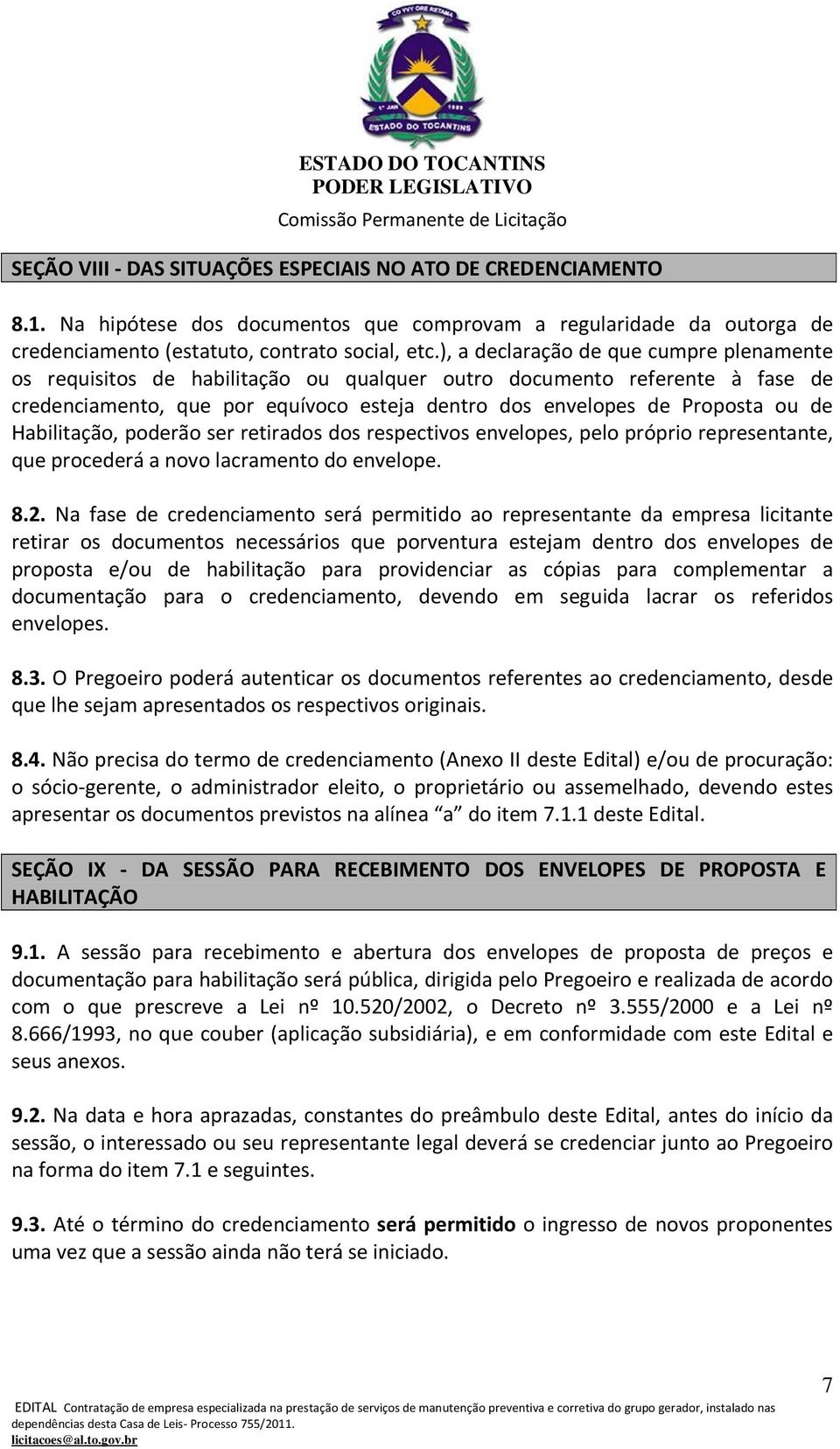 Habilitação, poderão ser retirados dos respectivos envelopes, pelo próprio representante, que procederá a novo lacramento do envelope. 8.2.