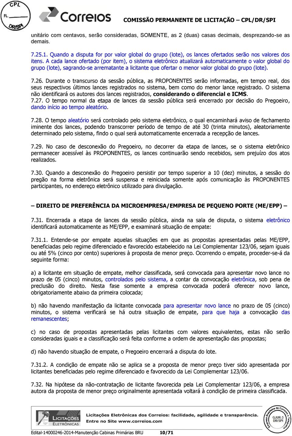 A cada lance ofertado (por item), o sistema eletrônico atualizará automaticamente o valor global do grupo (lote), sagrando-se arrematante a licitante que ofertar o menor valor global do grupo (lote).